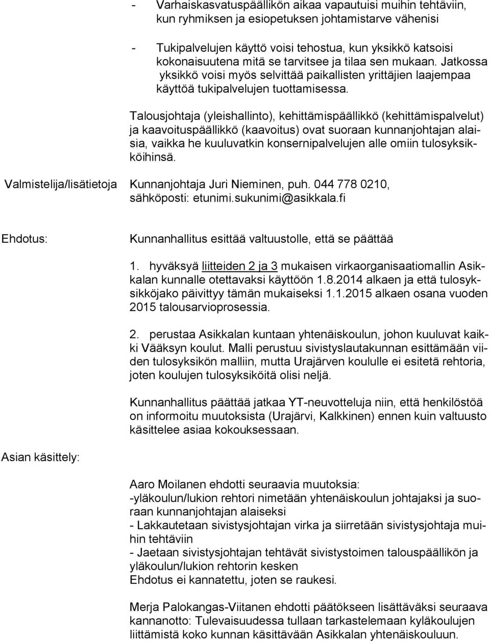 Talousjohtaja (yleishallinto), kehittämispäällikkö (kehittä mispalvelut) ja kaavoituspäällikkö (kaavoitus) ovat suoraan kunnan johtajan alaisia, vaikka he kuuluvatkin konsernipalvelujen alle omiin