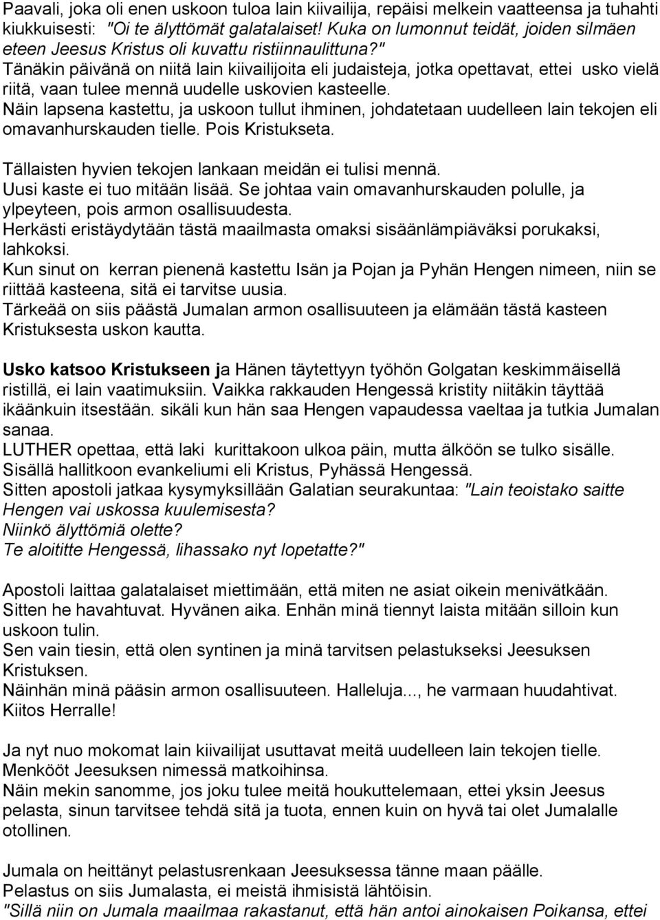 " Tänäkin päivänä on niitä lain kiivailijoita eli judaisteja, jotka opettavat, ettei usko vielä riitä, vaan tulee mennä uudelle uskovien kasteelle.