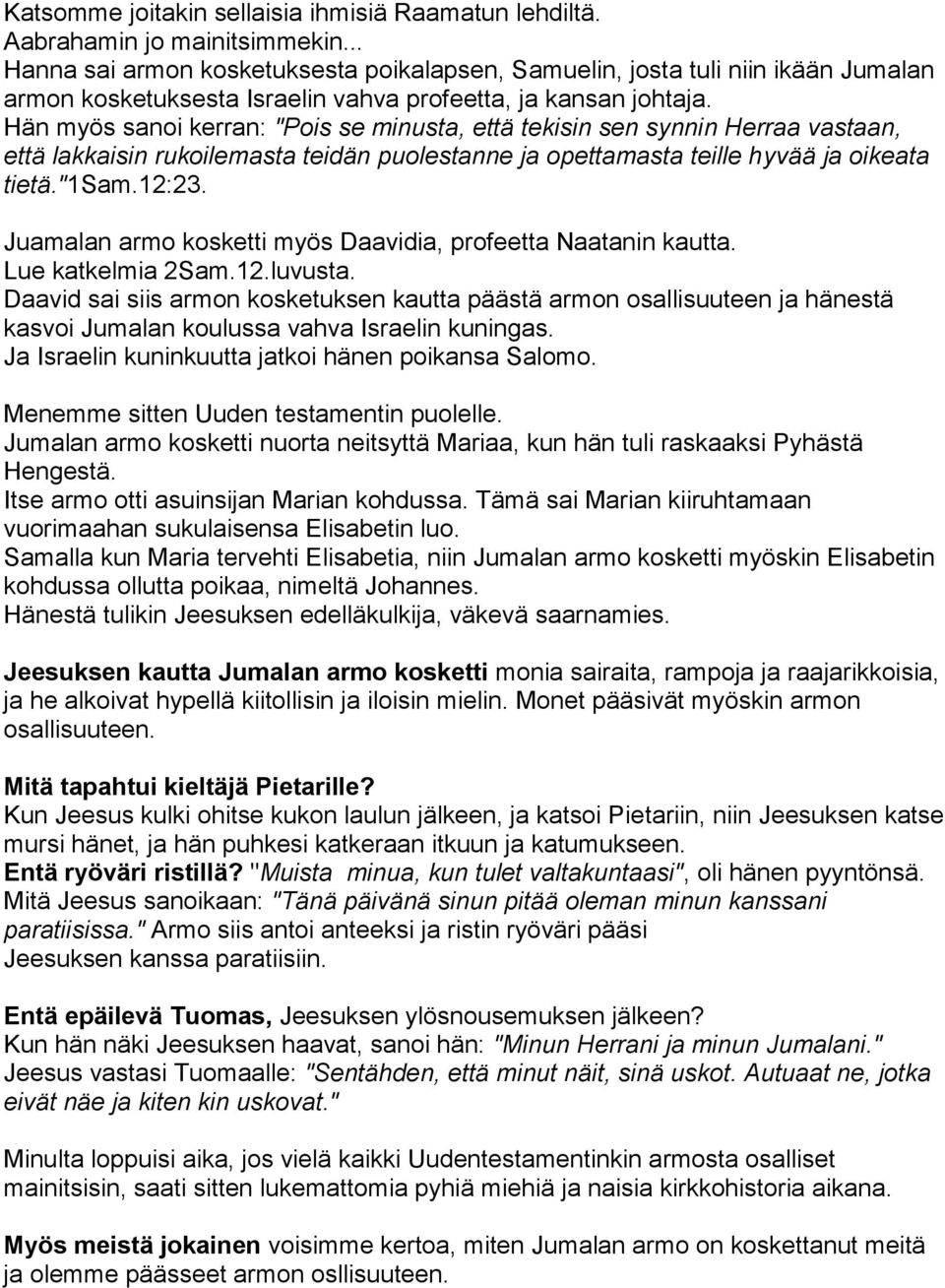 Hän myös sanoi kerran: "Pois se minusta, että tekisin sen synnin Herraa vastaan, että lakkaisin rukoilemasta teidän puolestanne ja opettamasta teille hyvää ja oikeata tietä."1sam.12:23.