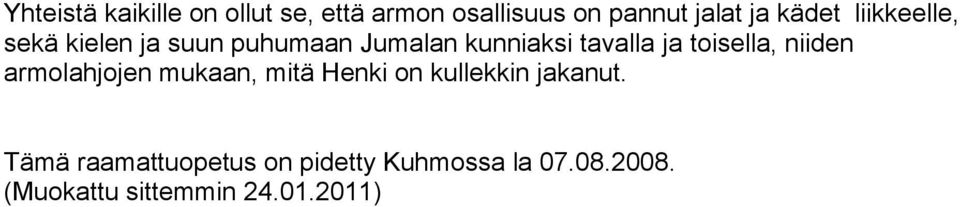 toisella, niiden armolahjojen mukaan, mitä Henki on kullekkin jakanut.