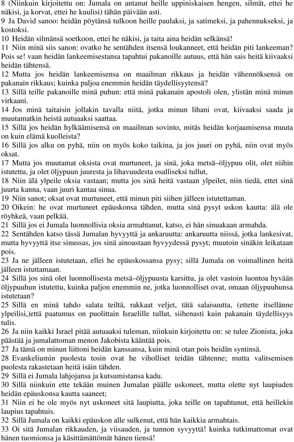 11 Niin minä siis sanon: ovatko he sentähden itsensä loukanneet, että heidän piti lankeeman? Pois se!