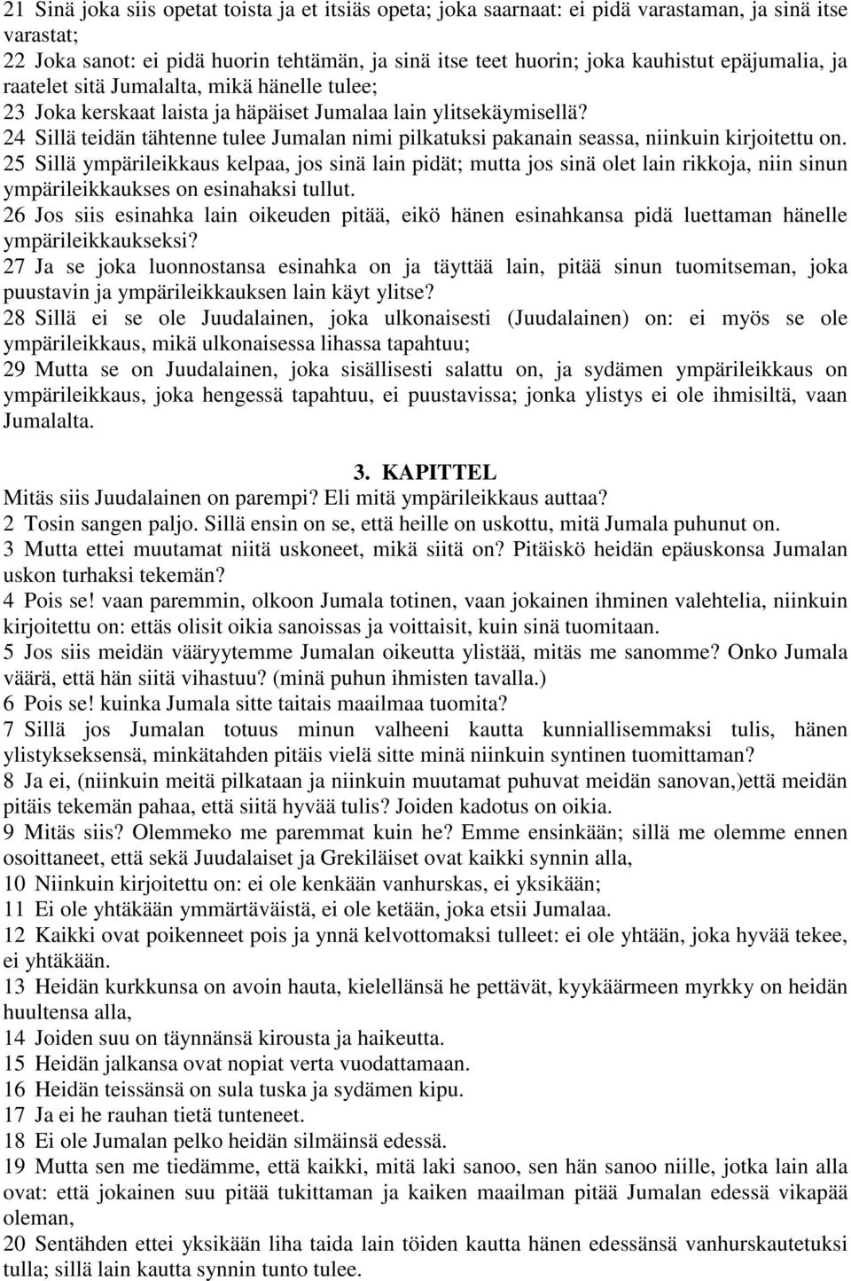 24 Sillä teidän tähtenne tulee Jumalan nimi pilkatuksi pakanain seassa, niinkuin kirjoitettu on.