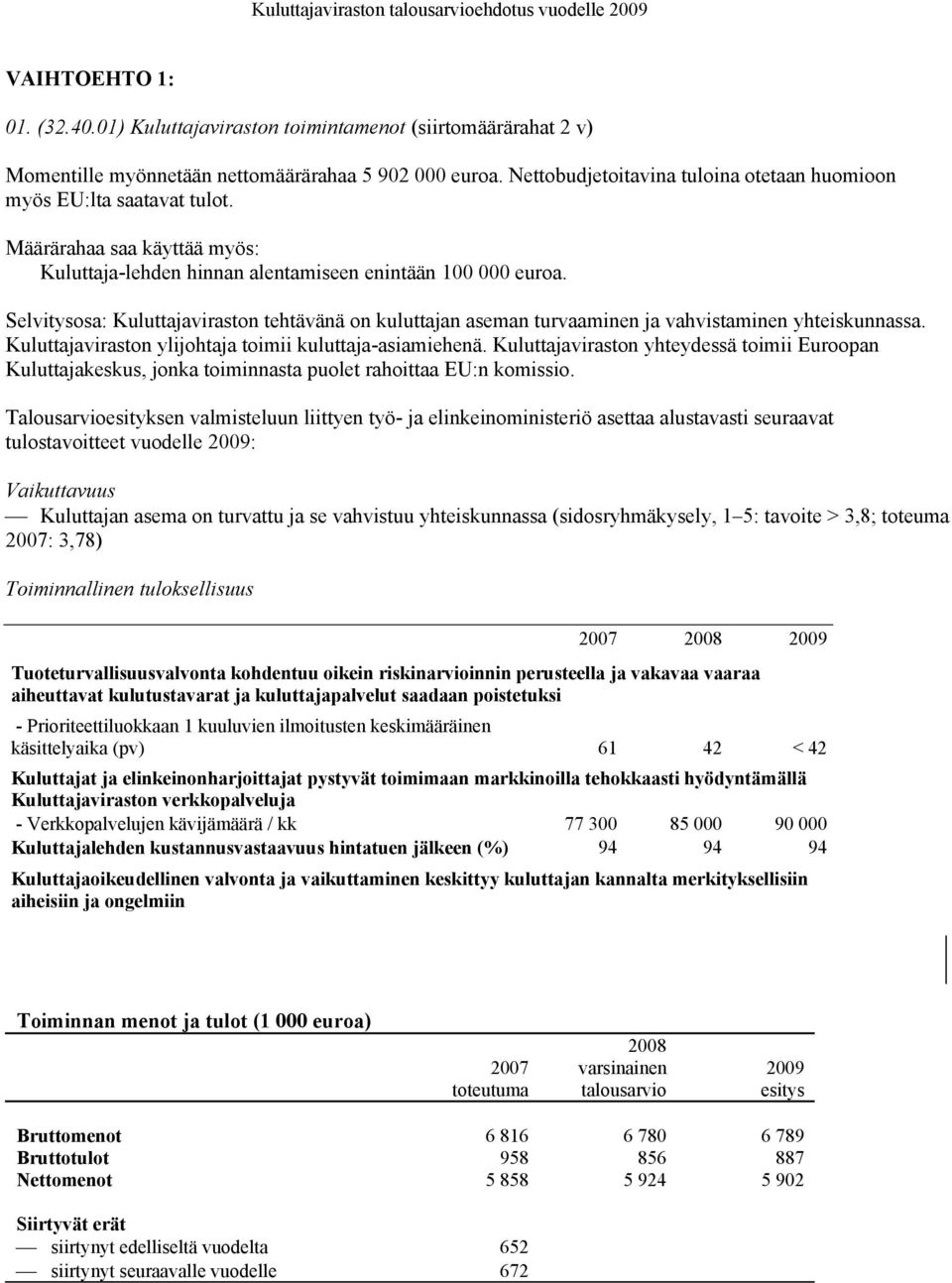 Selvitysosa: Kuluttajaviraston tehtävänä on kuluttajan aseman turvaaminen ja vahvistaminen yhteiskunnassa. Kuluttajaviraston ylijohtaja toimii kuluttajaasiamiehenä.