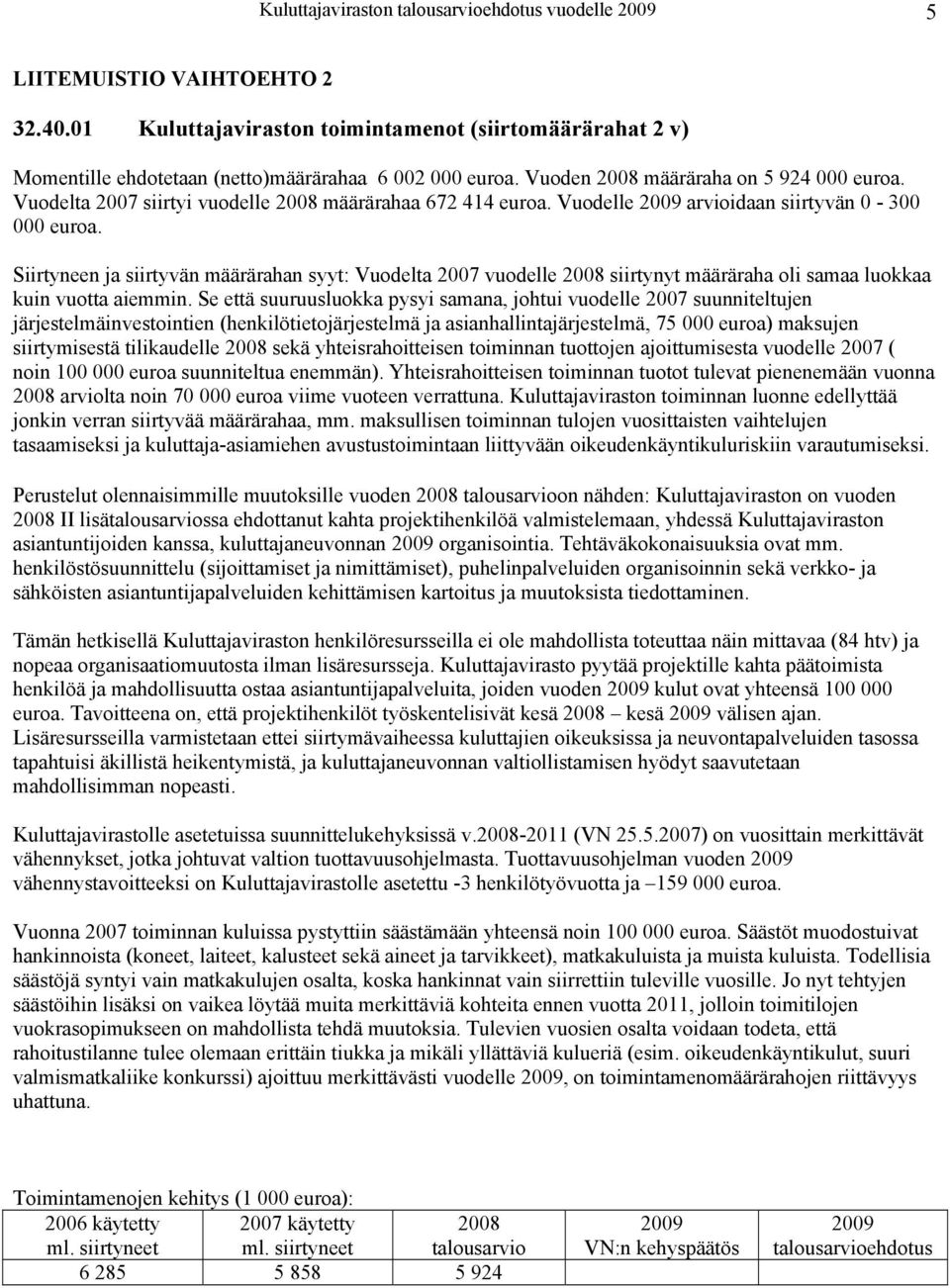 Siirtyneen ja siirtyvän määrärahan syyt: Vuodelta 2007 vuodelle siirtynyt määräraha oli samaa luokkaa kuin vuotta aiemmin.