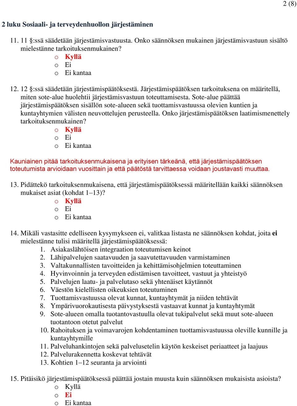 Sote-alue päättää järjestämispäätöksen sisällön sote-alueen sekä tuottamisvastuussa olevien kuntien ja kuntayhtymien välisten neuvottelujen perusteella.