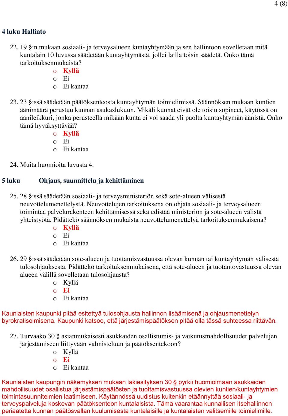 Mikäli kunnat eivät ole toisin sopineet, käytössä on äänileikkuri, jonka perusteella mikään kunta ei voi saada yli puolta kuntayhtymän äänistä. Onko tämä hyväksyttävää? 24. Muita huomioita luvusta 4.