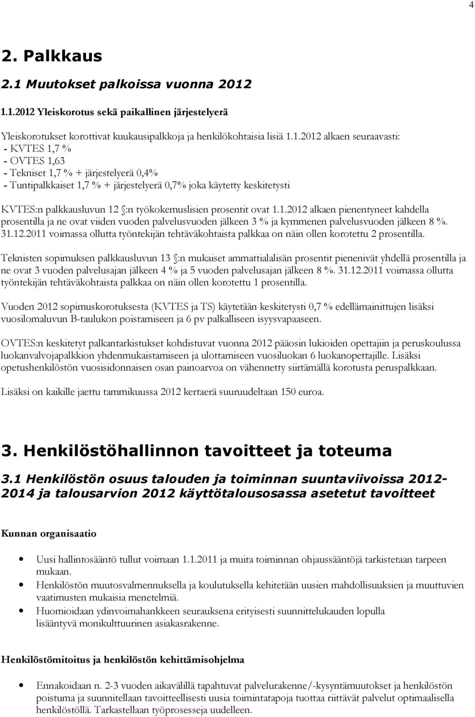 1.1.2012 Yleiskorotus sekä paikallinen järjestelyerä Yleiskorotukset korottivat kuukausipalkkoja ja henkilökohtaisia lisiä 1.1.2012 alkaen seuraavasti: - KVTES 1,7 % - OVTES 1,63 - Tekniset 1,7 % +