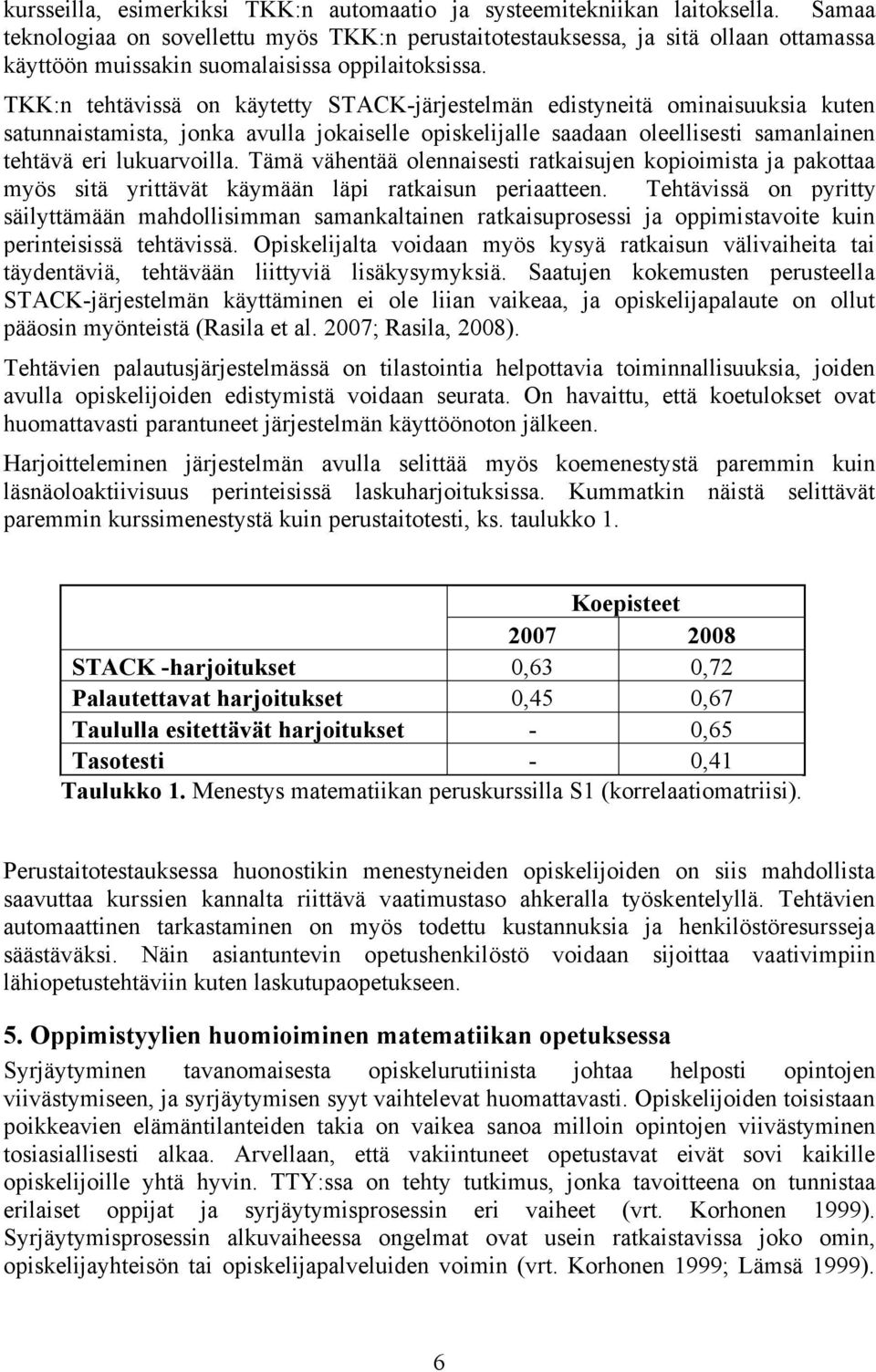 TKK:n tehtävissä on käytetty STACK-järjestelmän edistyneitä ominaisuuksia kuten satunnaistamista, jonka avulla jokaiselle opiskelijalle saadaan oleellisesti samanlainen tehtävä eri lukuarvoilla.