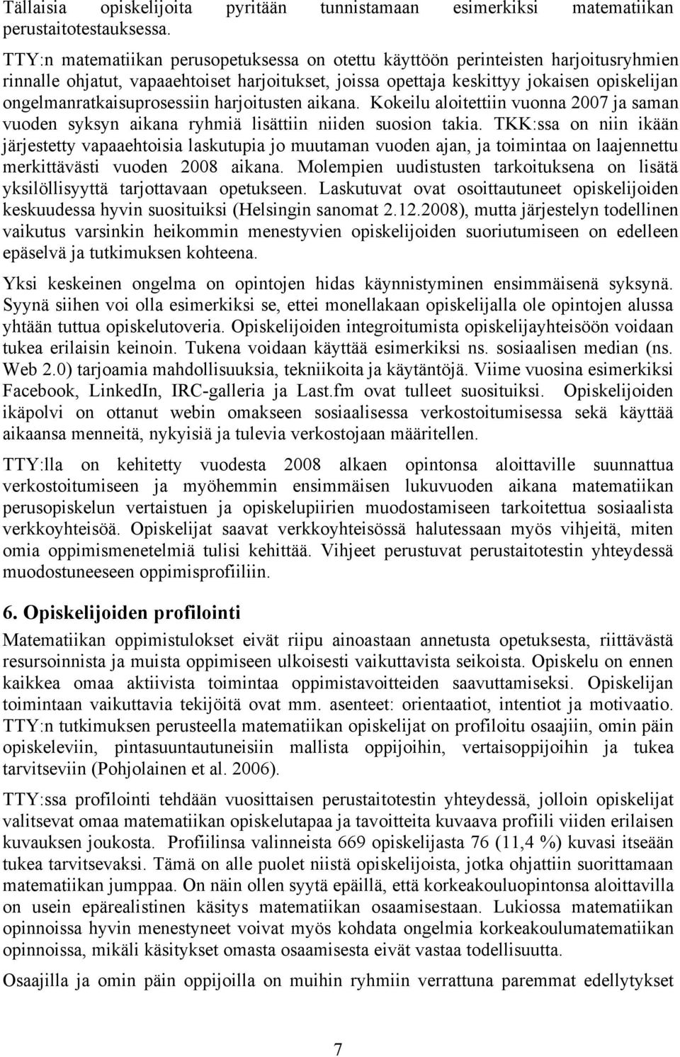 ongelmanratkaisuprosessiin harjoitusten aikana. Kokeilu aloitettiin vuonna 2007 ja saman vuoden syksyn aikana ryhmiä lisättiin niiden suosion takia.