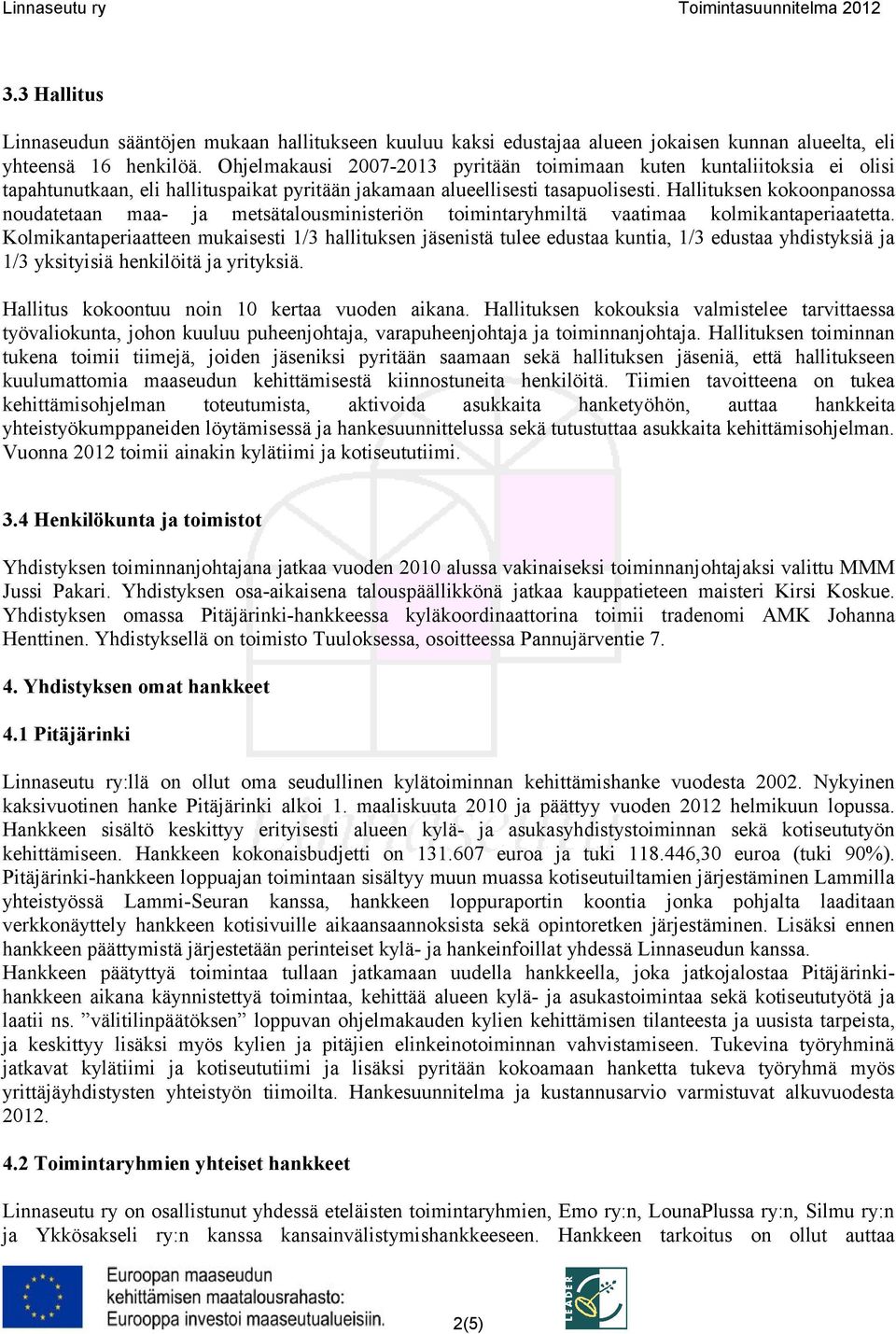 Hallituksen kokoonpanossa noudatetaan maa- ja metsätalousministeriön toimintaryhmiltä vaatimaa kolmikantaperiaatetta.