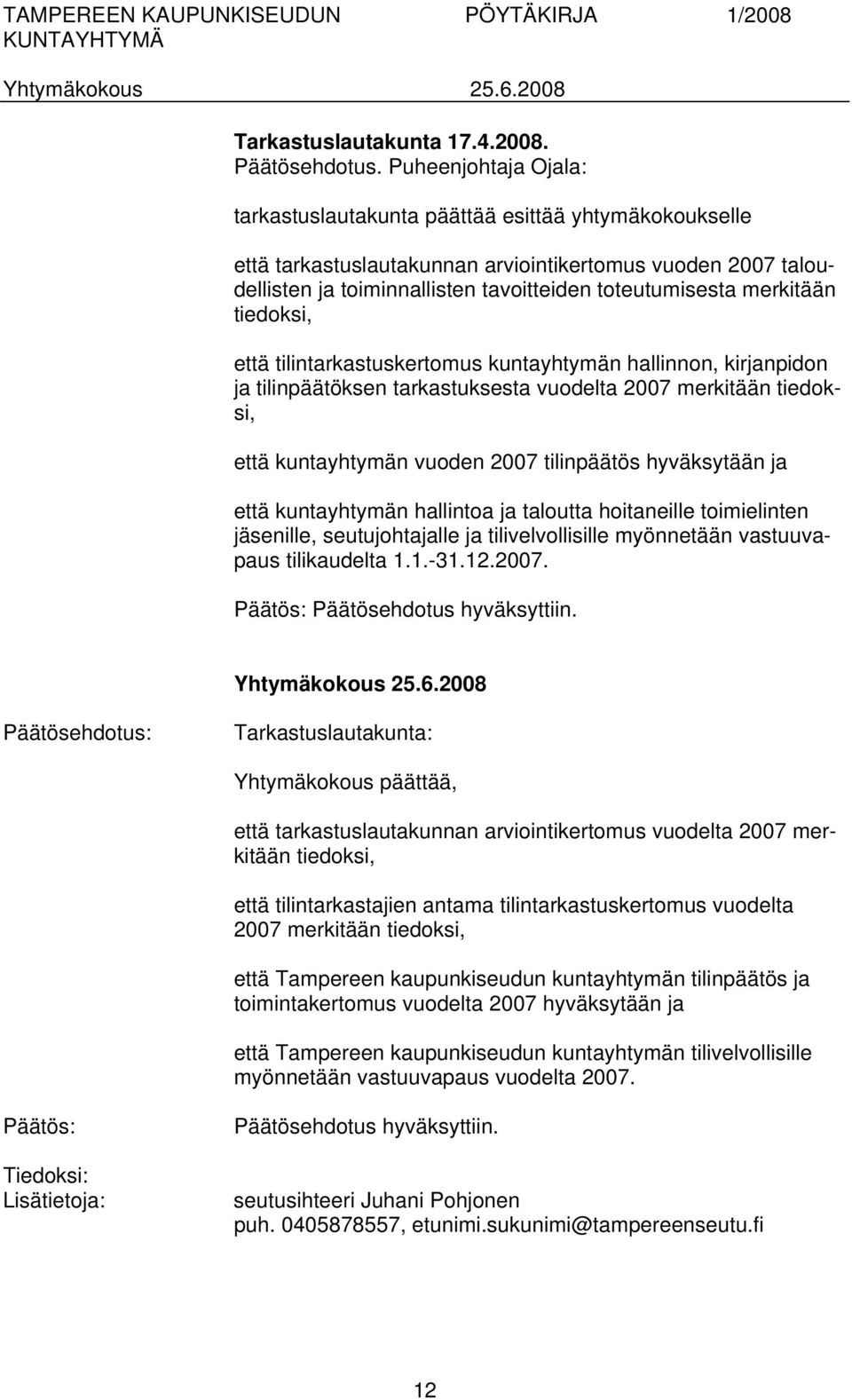 merkitään tiedoksi, että tilintarkastuskertomus kuntayhtymän hallinnon, kirjanpidon ja tilinpäätöksen tarkastuksesta vuodelta 2007 merkitään tiedoksi, että kuntayhtymän vuoden 2007 tilinpäätös