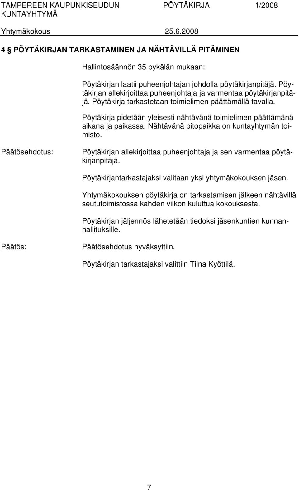 Pöytäkirja pidetään yleisesti nähtävänä toimielimen päättämänä aikana ja paikassa. Nähtävänä pitopaikka on kuntayhtymän toimisto.