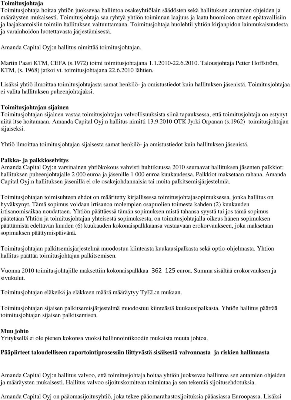 Toimitusjohtaja huolehtii yhtiön kirjanpidon lainmukaisuudesta ja varainhoidon luotettavasta järjestämisestä. Amanda Capital Oyj:n hallitus nimittää toimitusjohtajan. Martin Paasi KTM, CEFA (s.