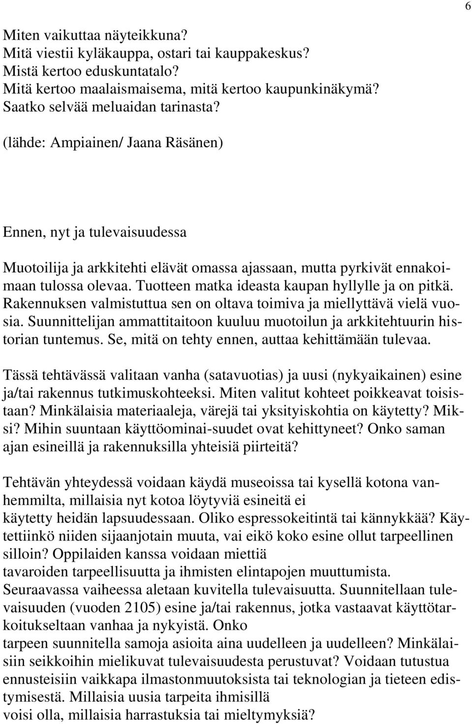 Tuotteen matka ideasta kaupan hyllylle ja on pitkä. Rakennuksen valmistuttua sen on oltava toimiva ja miellyttävä vielä vuosia.