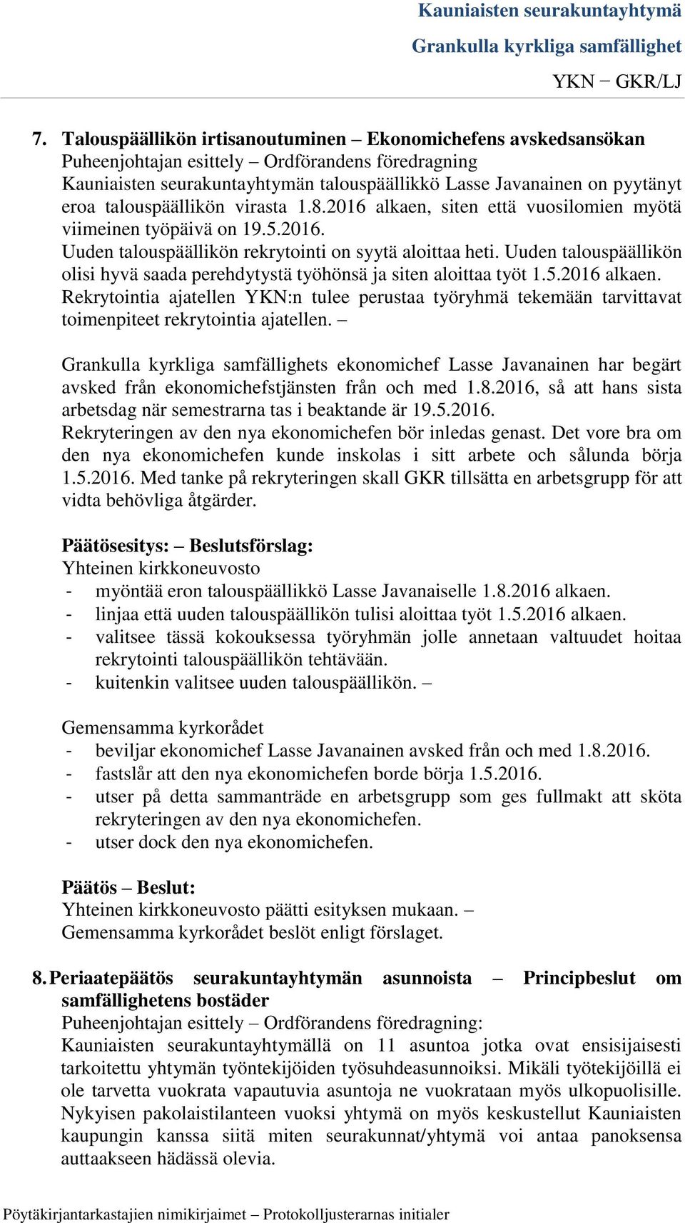 Uuden talouspäällikön olisi hyvä saada perehdytystä työhönsä ja siten aloittaa työt 1.5.2016 alkaen.