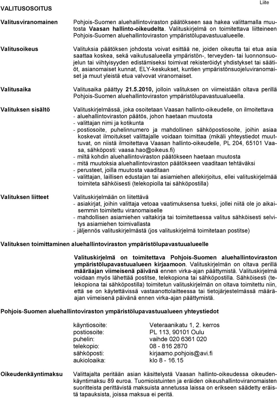 Valituksia päätöksen johdosta voivat esittää ne, joiden oikeutta tai etua asia saattaa koskea, sekä vaikutusalueella ympäristön-, terveyden- tai luonnonsuojelun tai viihtyisyyden edistämiseksi