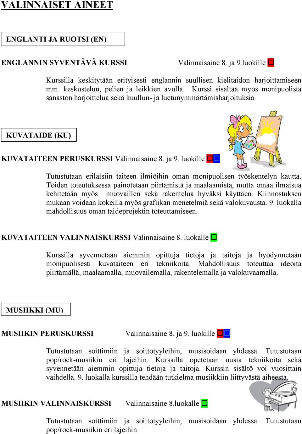 ja 9. luokille Tutustutaan erilaisiin taiteen ilmiöihin oman monipuolisen työskentelyn kautta.