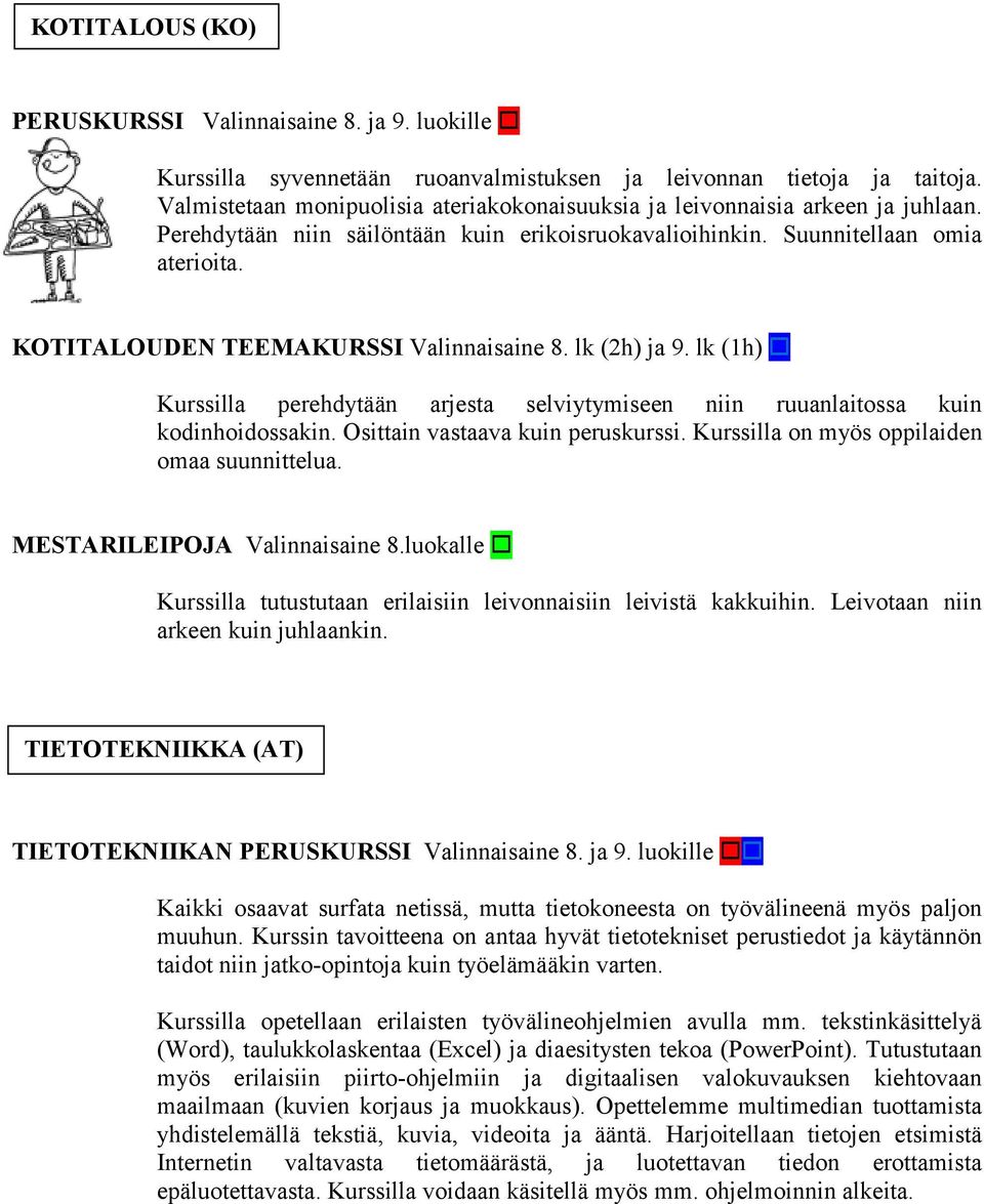 KOTITALOUDEN TEEMAKURSSI Valinnaisaine 8. lk (2h) ja 9. lk (1h) Kurssilla perehdytään arjesta selviytymiseen niin ruuanlaitossa kuin kodinhoidossakin. Osittain vastaava kuin peruskurssi.
