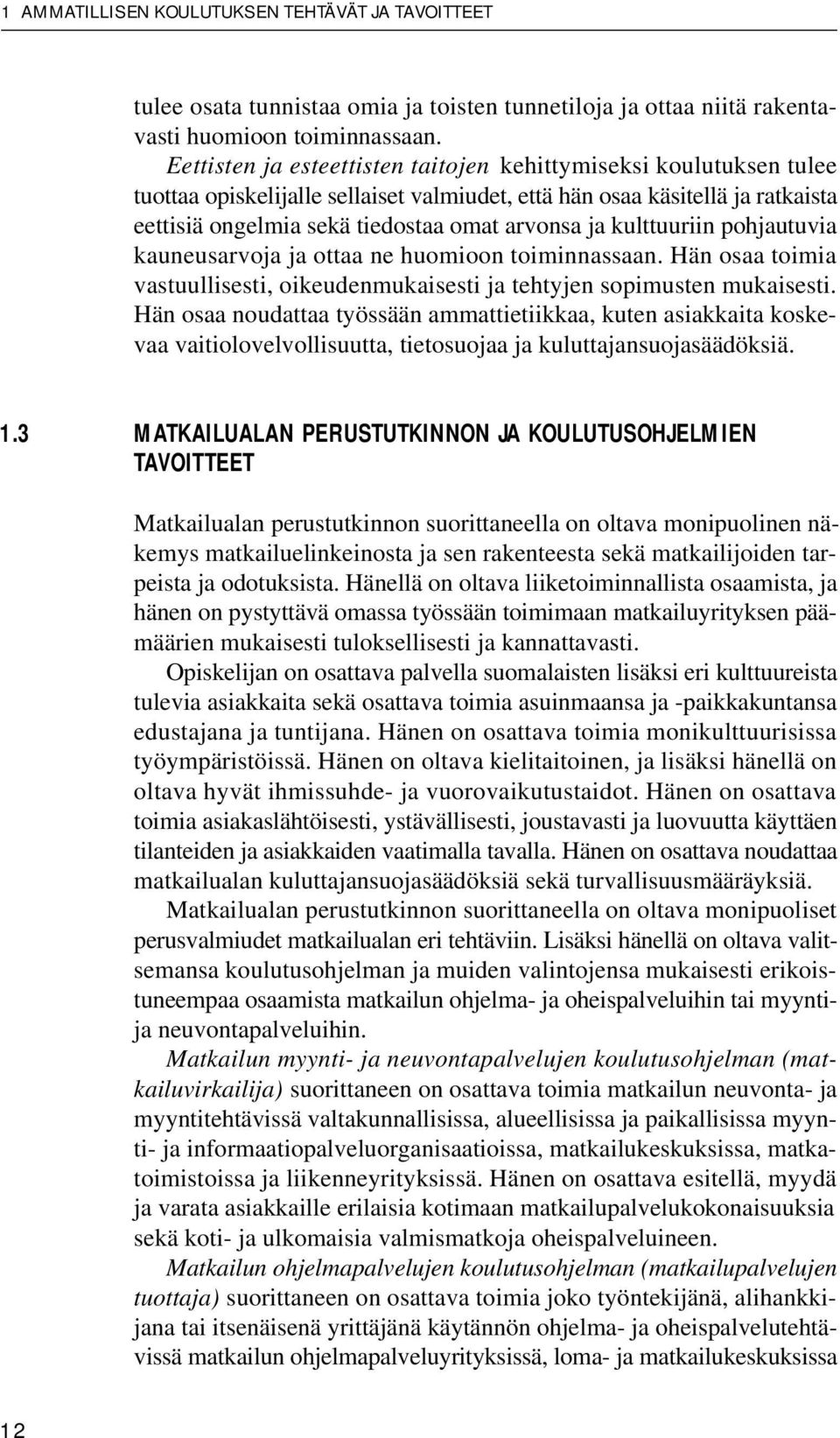 kulttuuriin pohjautuvia kauneusarvoja ja ottaa ne huomioon toiminnassaan. Hän osaa toimia vastuullisesti, oikeudenmukaisesti ja tehtyjen sopimusten mukaisesti.