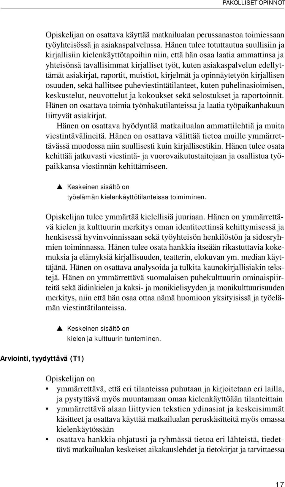 asiakirjat, raportit, muistiot, kirjelmät ja opinnäytetyön kirjallisen osuuden, sekä hallitsee puheviestintätilanteet, kuten puhelinasioimisen, keskustelut, neuvottelut ja kokoukset sekä selostukset