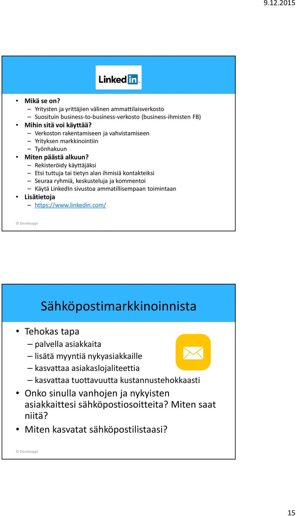 Rekisteröidy käyttäjäksi Etsi tuttuja tai tietyn alan ihmisiä kontakteiksi Seuraa ryhmiä, keskusteluja ja kommentoi Käytä LinkedIn sivustoa ammatillisempaan toimintaan Lisätietoja