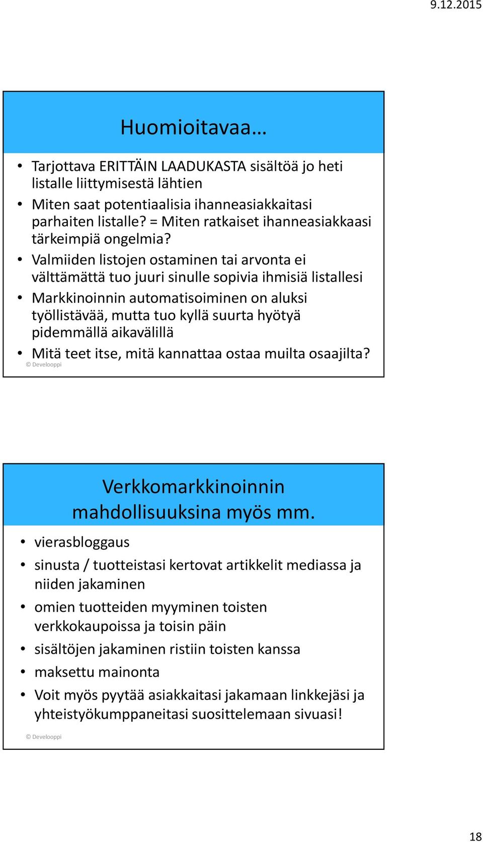 Valmiiden listojen ostaminen tai arvonta ei välttämättä tuo juuri sinulle sopivia ihmisiä listallesi Markkinoinnin automatisoiminen on aluksi työllistävää, mutta tuo kyllä suurta hyötyä pidemmällä