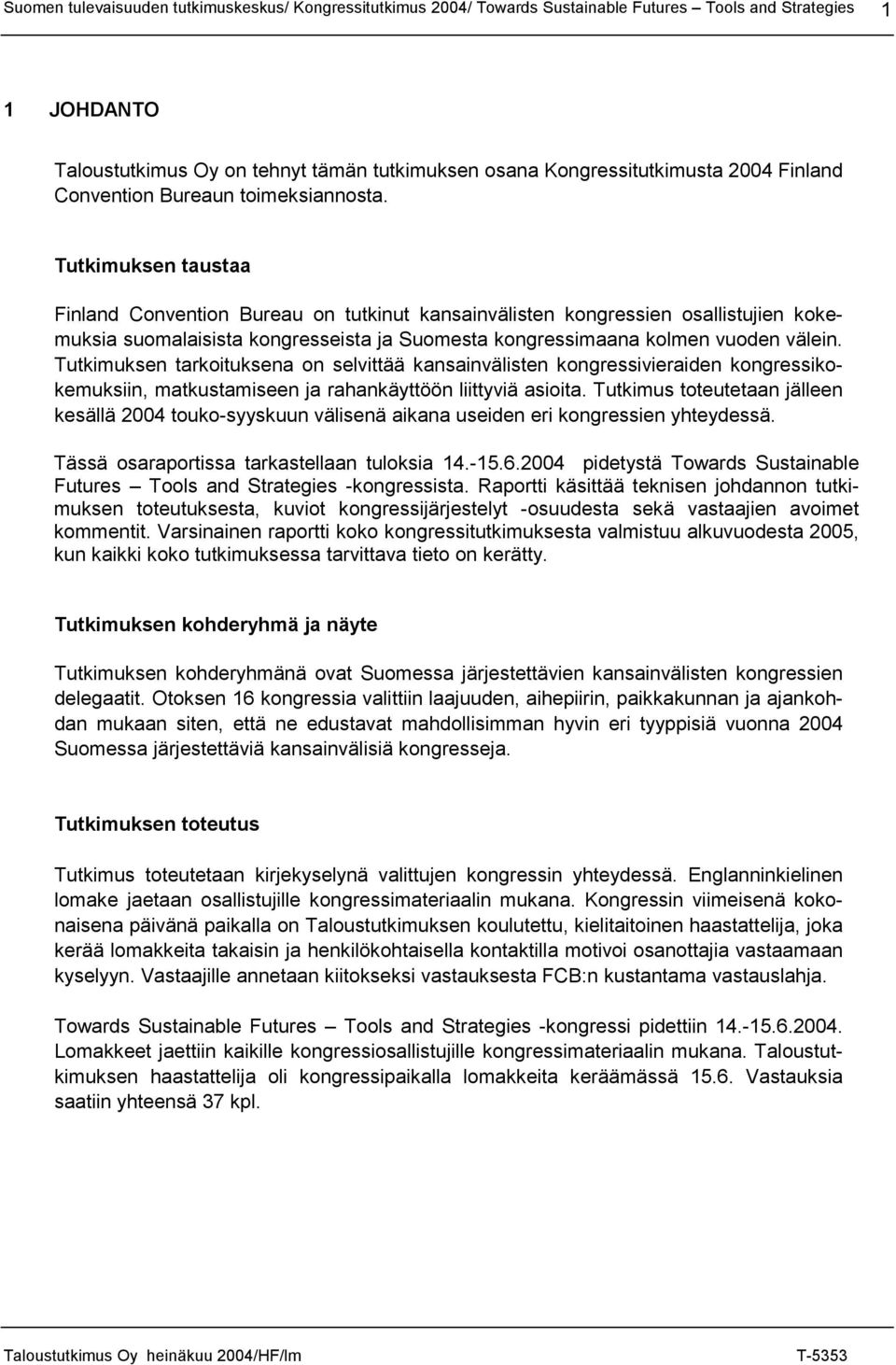 Tutkimuksen taustaa Finland Convention Bureau on tutkinut kansainvälisten kongressien osallistujien kokemuksia suomalaisista kongresseista ja Suomesta kongressimaana kolmen vuoden välein.