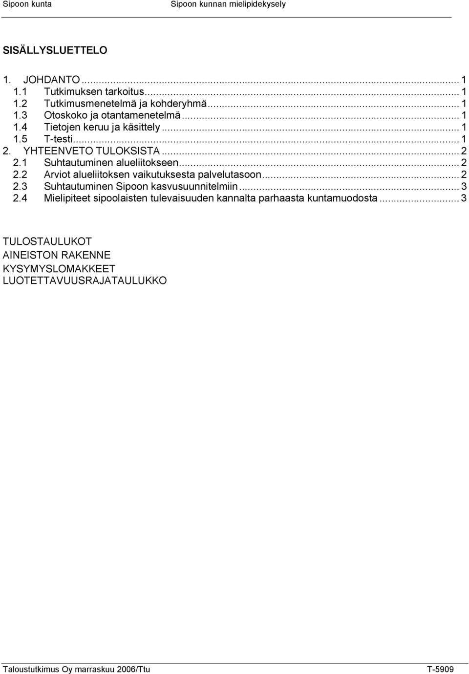 .. 2 2.3 Suhtautuminen Sipoon kasvusuunnitelmiin... 3 2.4 Mielipiteet sipoolaisten tulevaisuuden kannalta parhaasta kuntamuodosta.