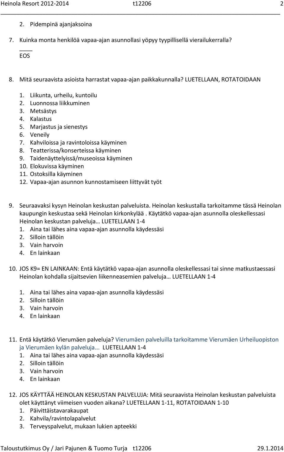 Veneily 7. Kahviloissa ja ravintoloissa käyminen 8. Teatterissa/konserteissa käyminen 9. Taidenäyttelyissä/museoissa käyminen 10. Elokuvissa käyminen 11. Ostoksilla käyminen 12.