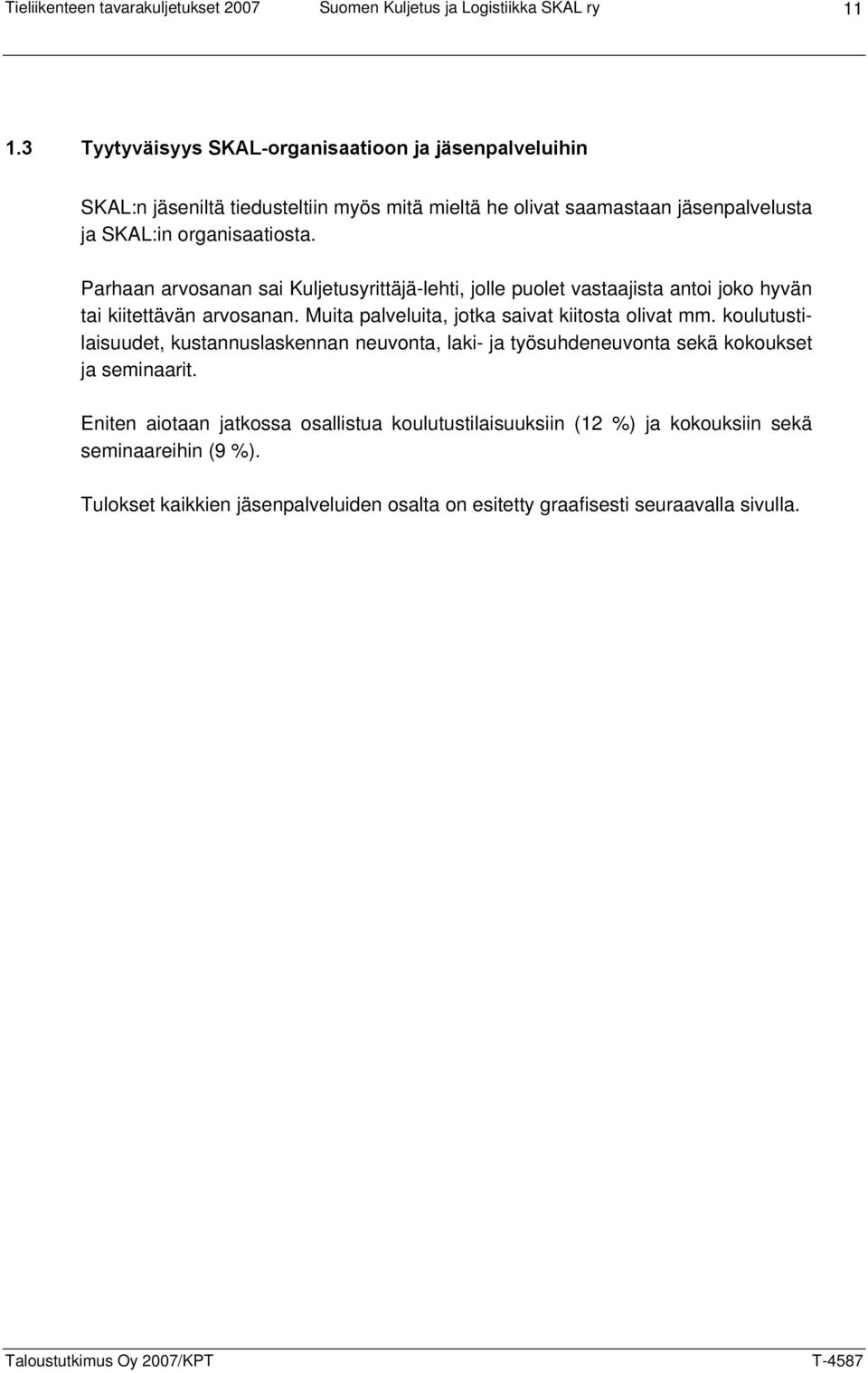 Parhaan arvosanan sai Kuljetusyrittäjä-lehti, jolle puolet vastaajista antoi joko hyvän tai kiitettävän arvosanan. Muita palveluita, jotka saivat kiitosta olivat mm.