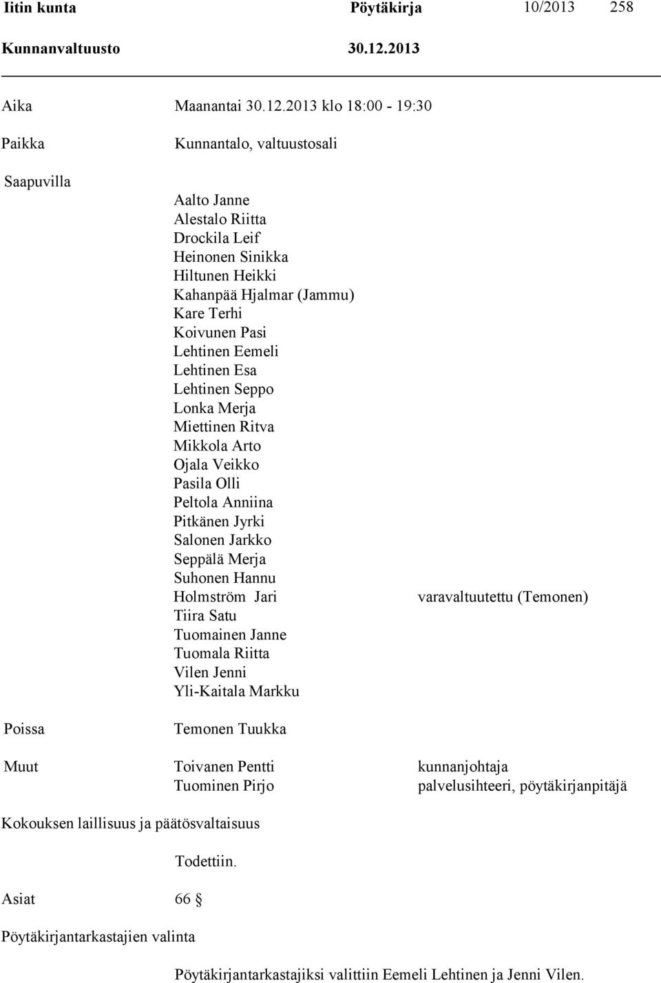 2013 klo 18:00-19:30 Paikka Saapuvilla Poissa Kunnantalo, valtuustosali Aalto Janne Alestalo Riitta Drockila Leif Heinonen Sinikka Hiltunen Heikki Kahanpää Hjalmar (Jammu) Kare Terhi Koivunen Pasi