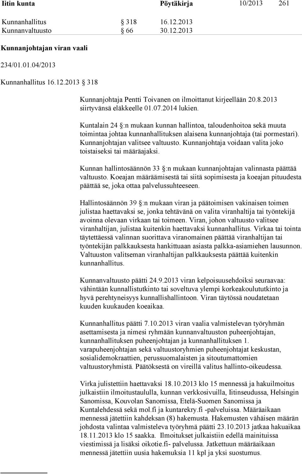 Kunnanjohtajan valitsee valtuusto. Kunnanjohtaja voidaan valita joko toistaiseksi tai määräajaksi. Kunnan hallintosäännön 33 :n mukaan kunnanjohtajan valinnasta päättää valtuusto.