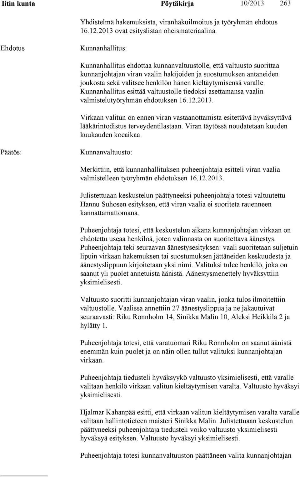 kieltäytymisensä varalle. Kunnanhallitus esittää valtuustolle tiedoksi asettamansa vaalin valmistelutyöryhmän ehdotuksen 16.12.2013.