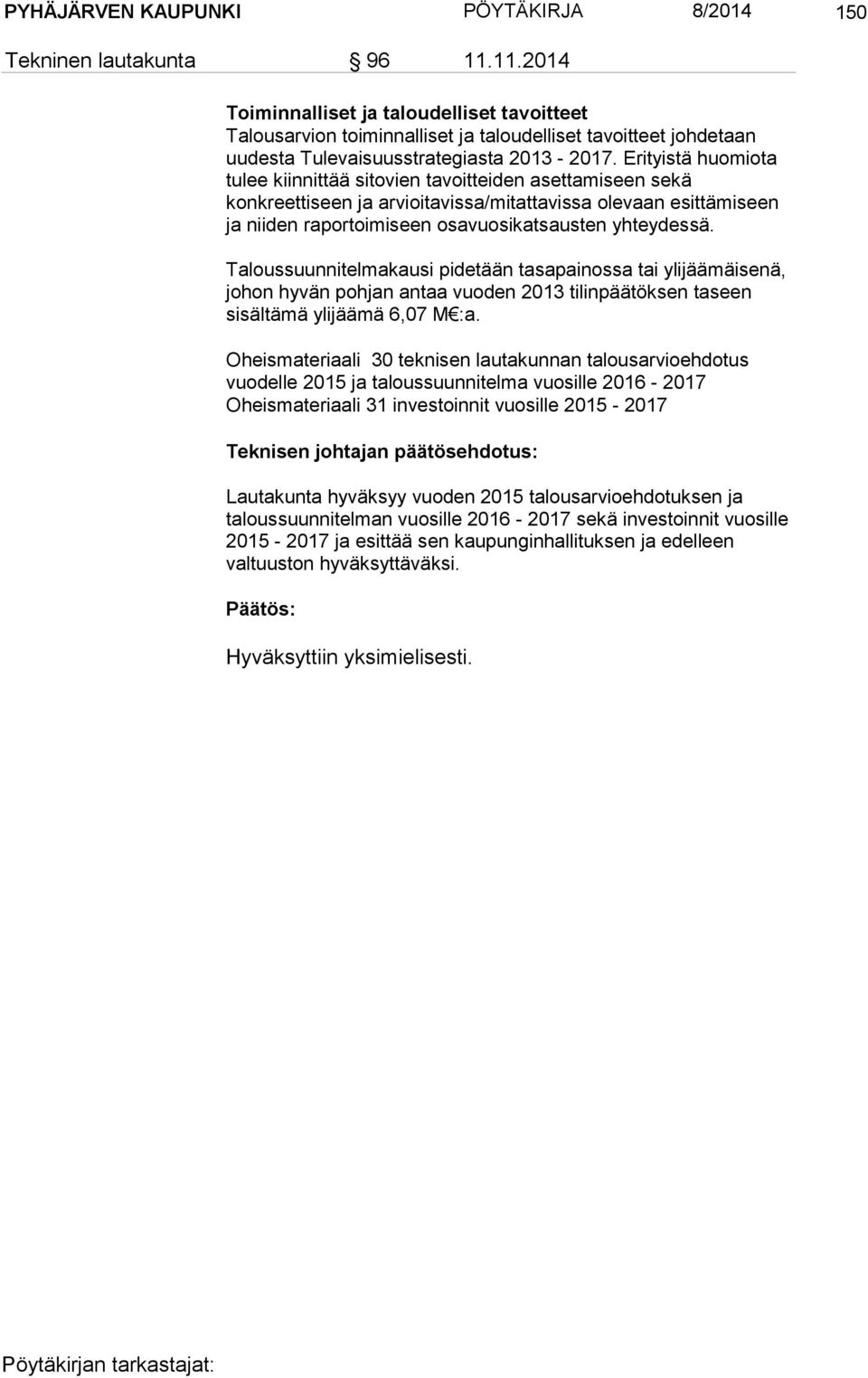 Erityistä huomiota tulee kiinnittää sitovien tavoitteiden asettamiseen sekä konkreettiseen ja arvioitavissa/mitattavissa olevaan esittämiseen ja niiden raportoimiseen osavuosikatsausten yhteydessä.