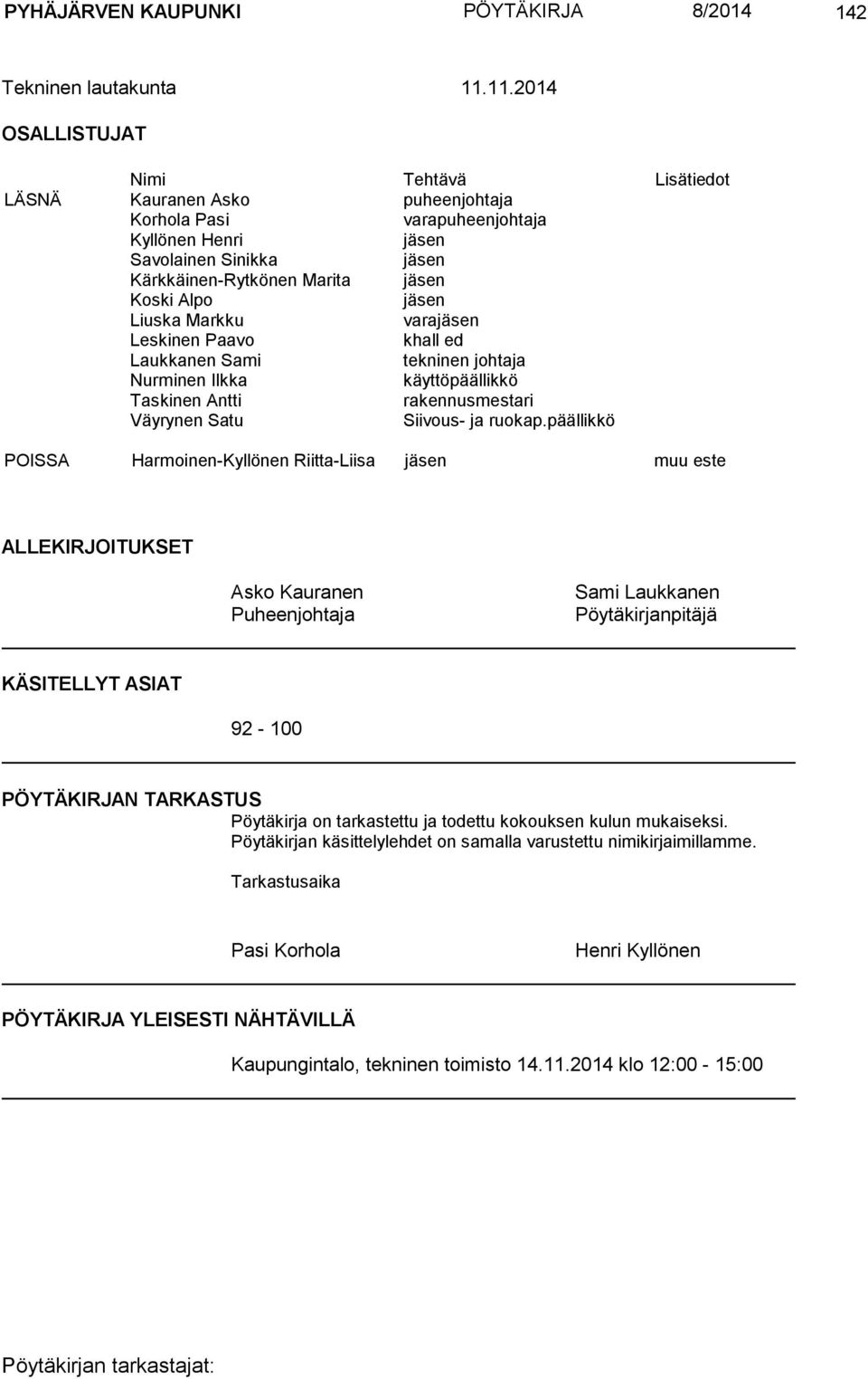 jäsen Liuska Markku varajäsen Leskinen Paavo khall ed Laukkanen Sami tekninen johtaja Nurminen Ilkka käyttöpäällikkö Taskinen Antti rakennusmestari Väyrynen Satu Siivous- ja ruokap.