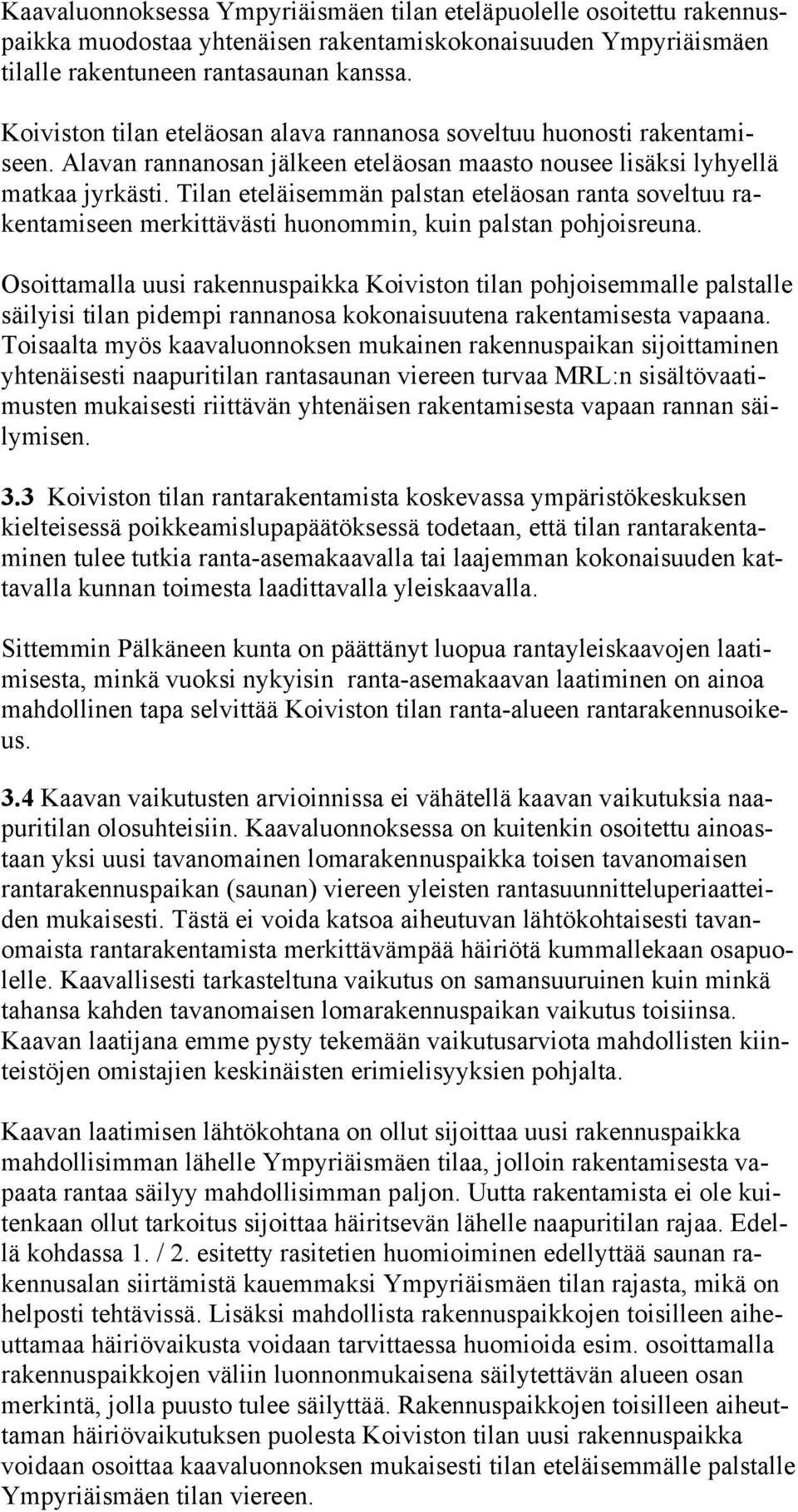 Tilan eteläisemmän palstan eteläosan ranta soveltuu rakentamiseen merkittävästi huonommin, kuin palstan pohjoisreuna.