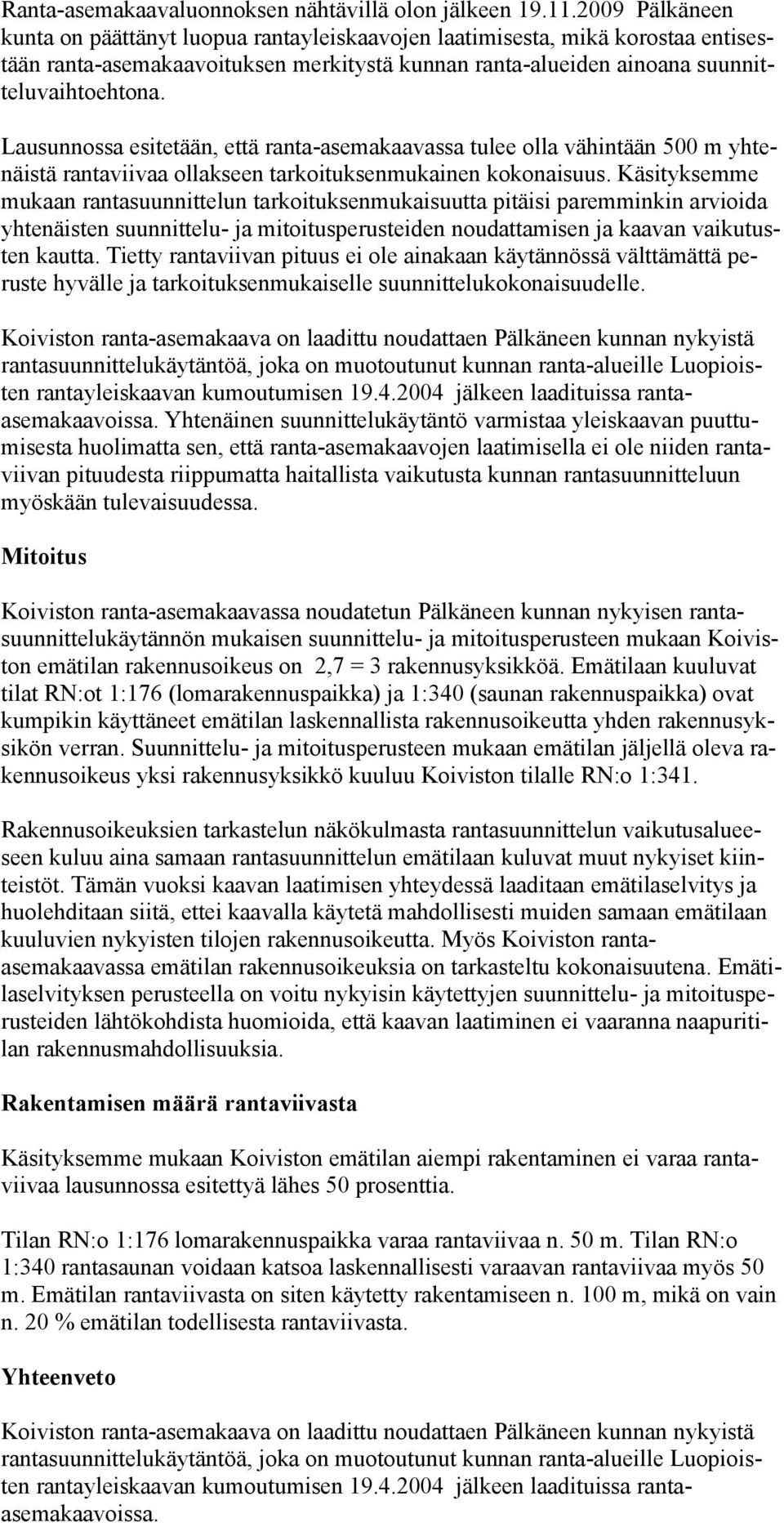 Lausunnossa esitetään, että ranta-asemakaavassa tulee olla vähintään 500 m yhtenäistä rantaviivaa ollakseen tarkoituksenmukainen kokonaisuus.