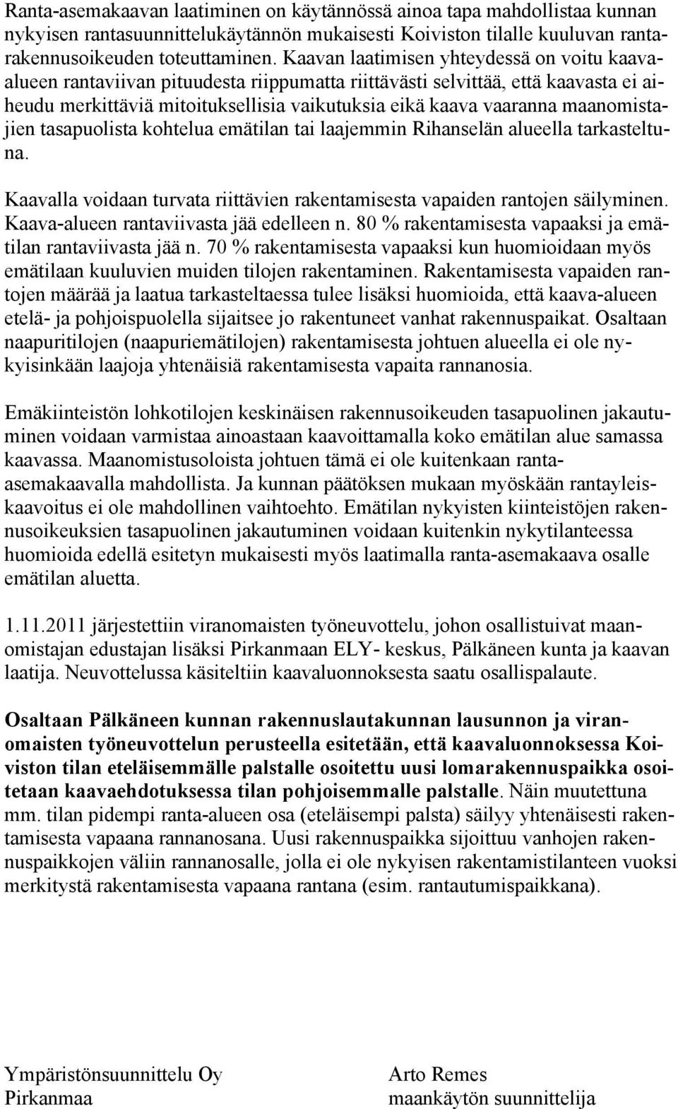 maanomistajien tasapuolista kohtelua emätilan tai laajemmin Rihanselän alueella tarkasteltuna. Kaavalla voidaan turvata riittävien rakentamisesta vapaiden rantojen säilyminen.