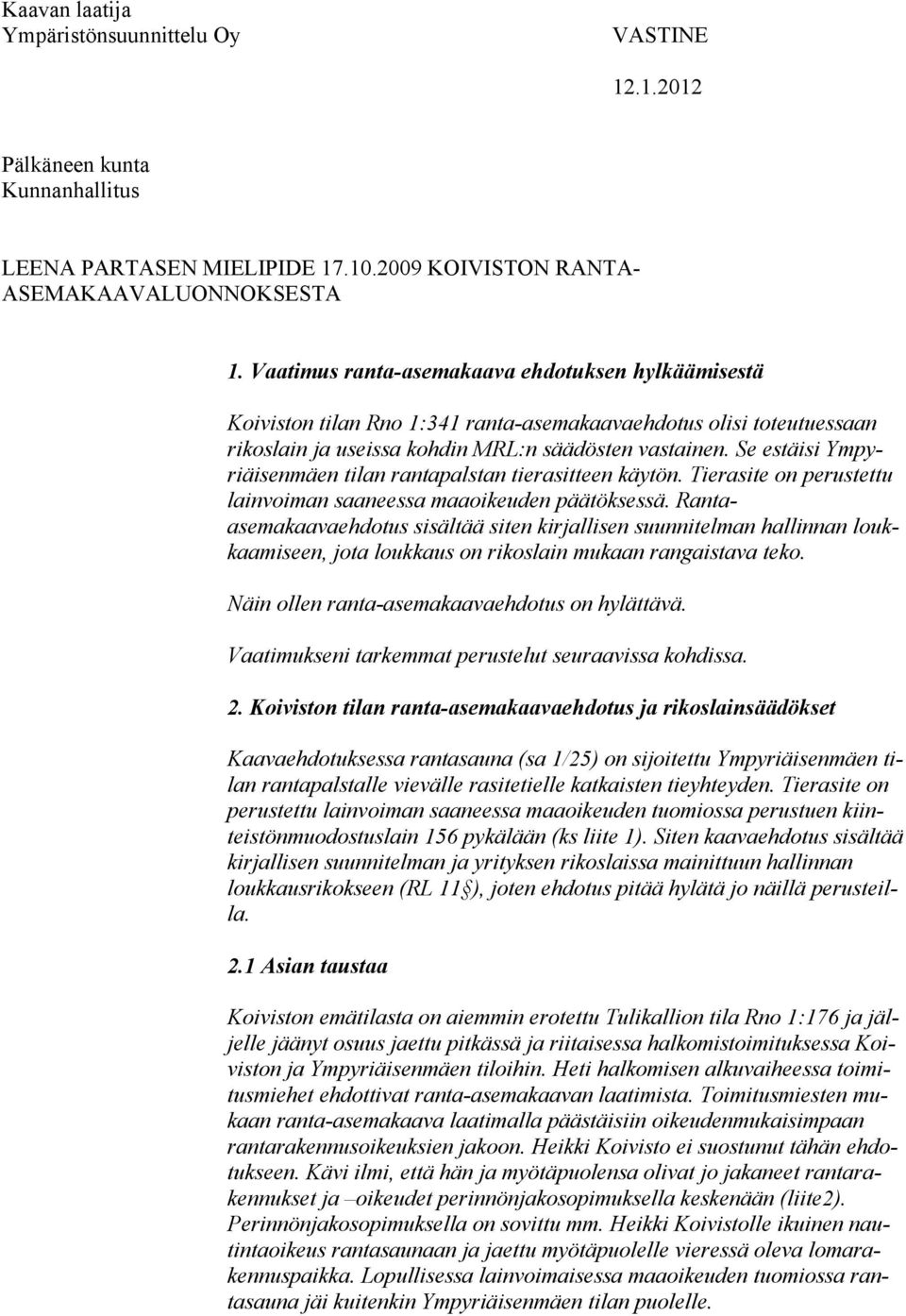 Se estäisi Ympyriäisenmäen tilan rantapalstan tierasitteen käytön. Tierasite on perustettu lainvoiman saaneessa maaoikeuden päätöksessä.