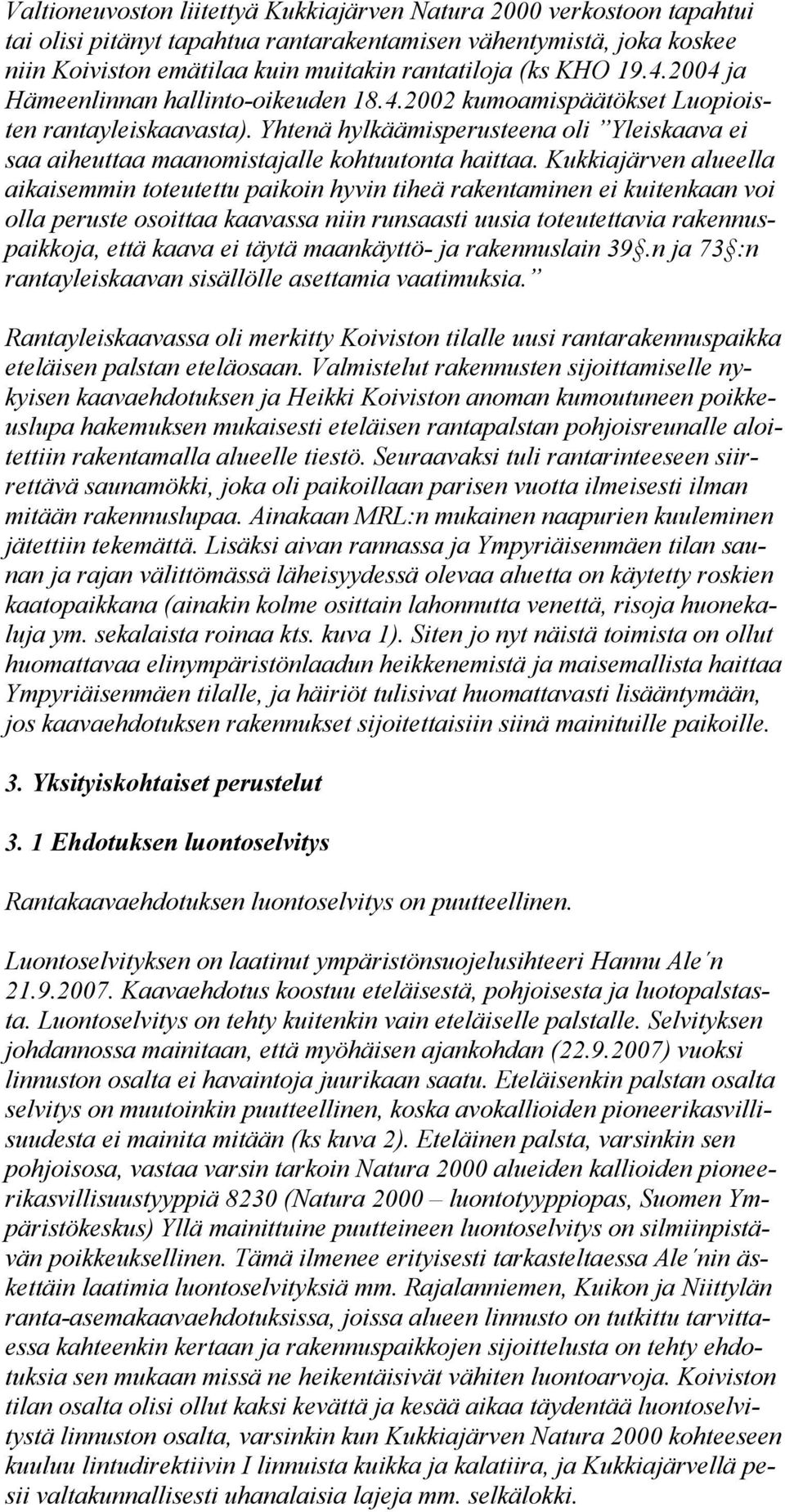 Kukkiajärven alueella aikaisemmin toteutettu paikoin hyvin tiheä rakentaminen ei kuitenkaan voi olla peruste osoittaa kaavassa niin runsaasti uusia toteutettavia rakennuspaikkoja, että kaava ei täytä