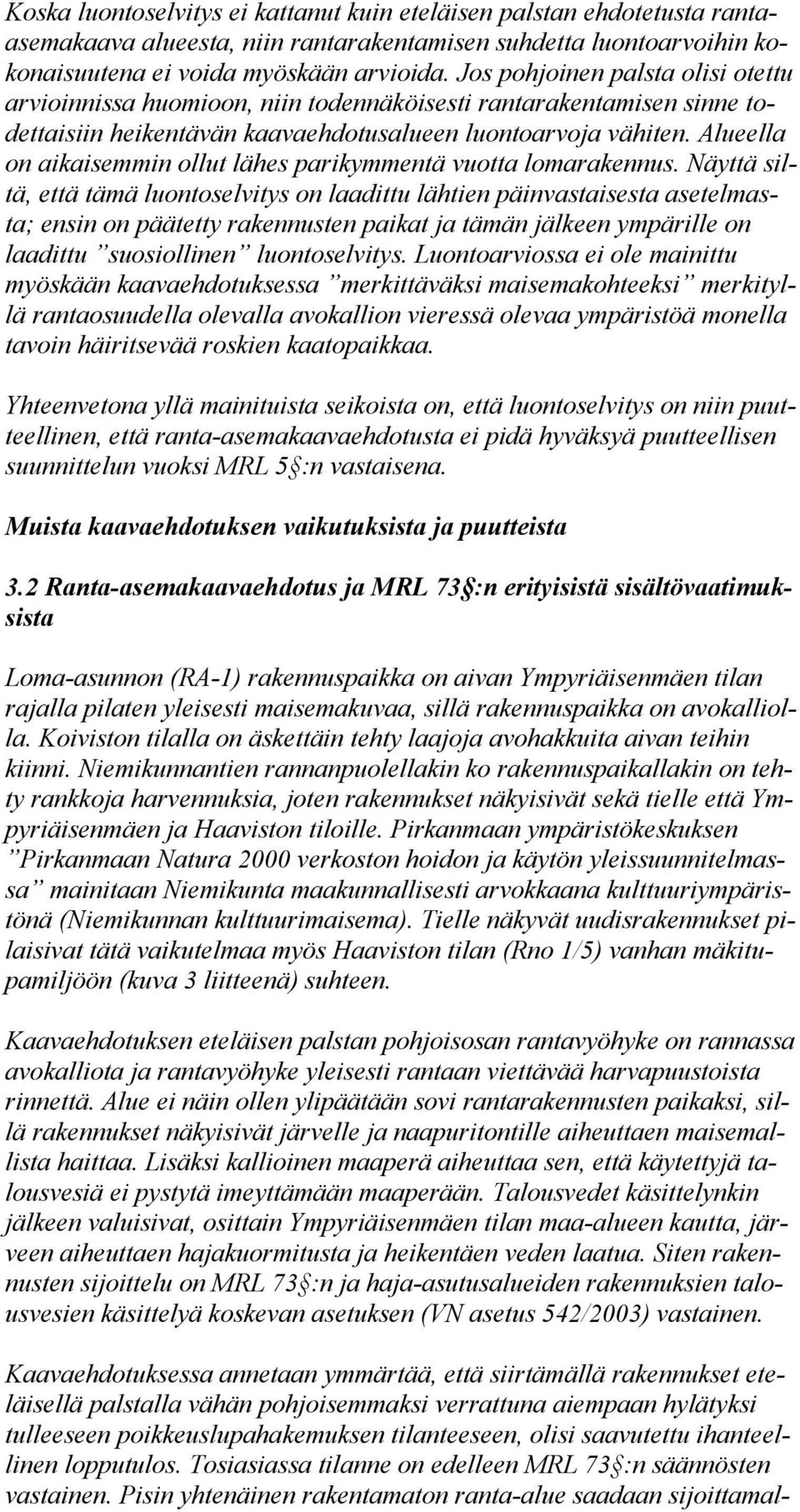 Alueella on aikaisemmin ollut lähes parikymmentä vuotta lomarakennus.