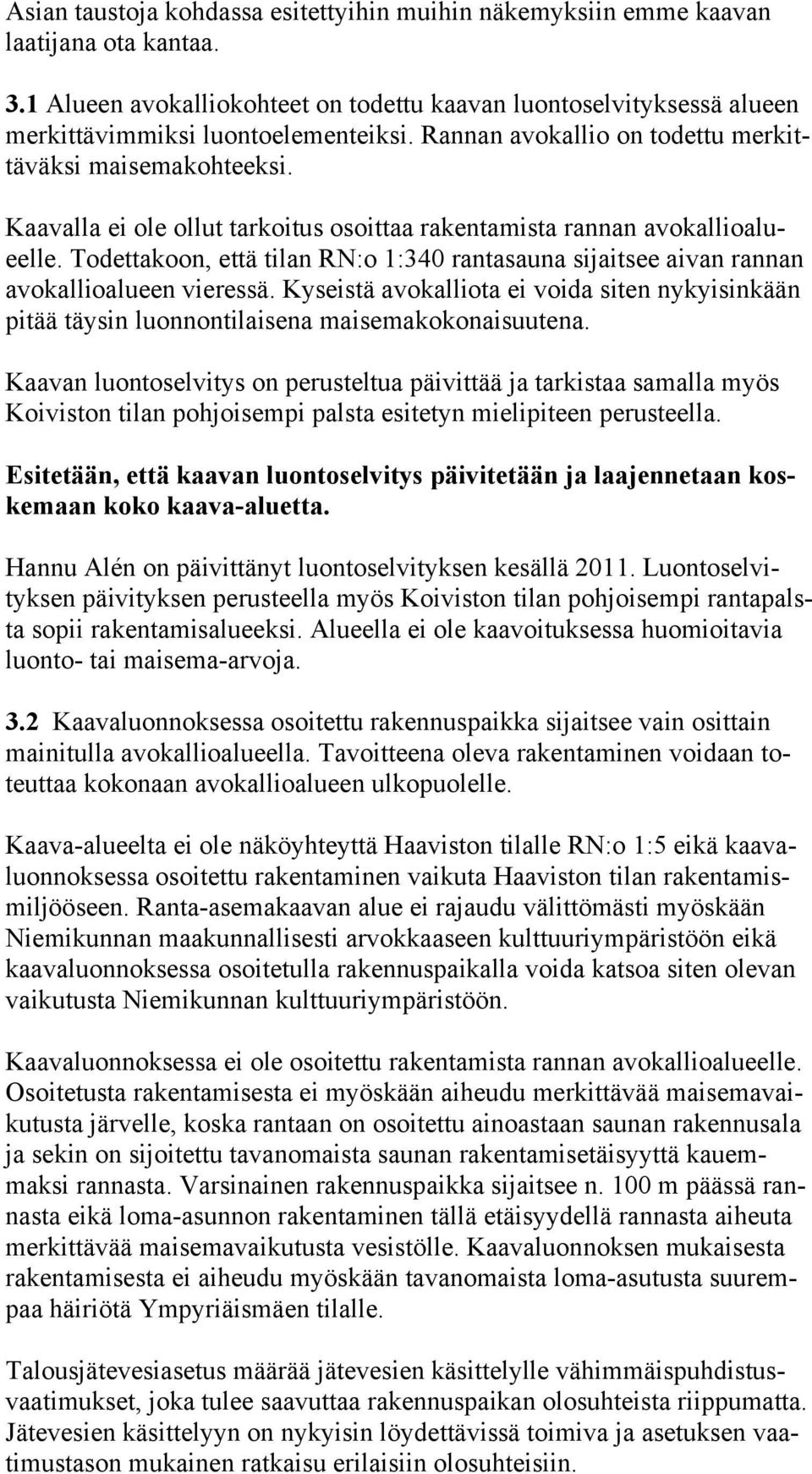 Todettakoon, että tilan RN:o 1:340 rantasauna sijaitsee aivan rannan avokallioalueen vieressä. Kyseistä avokalliota ei voida siten nykyisinkään pitää täysin luonnontilaisena maisemakokonaisuutena.