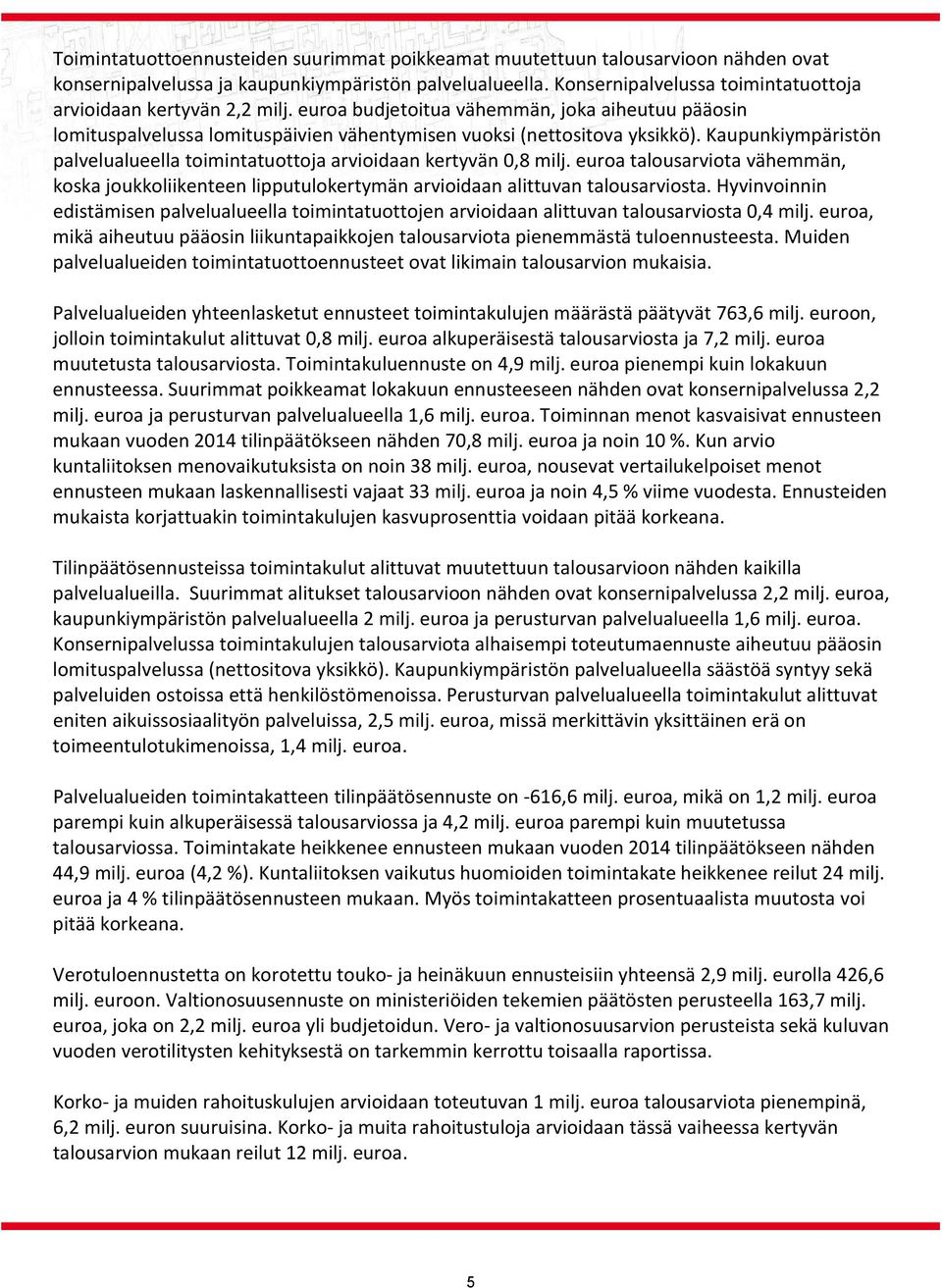 Kaupunkiympäristön palvelualueella toimintatuottoja arvioidaan kertyvän 0,8 milj. euroa talousarviota vähemmän, koska joukkoliikenteen lipputulokertymän arvioidaan alittuvan talousarviosta.