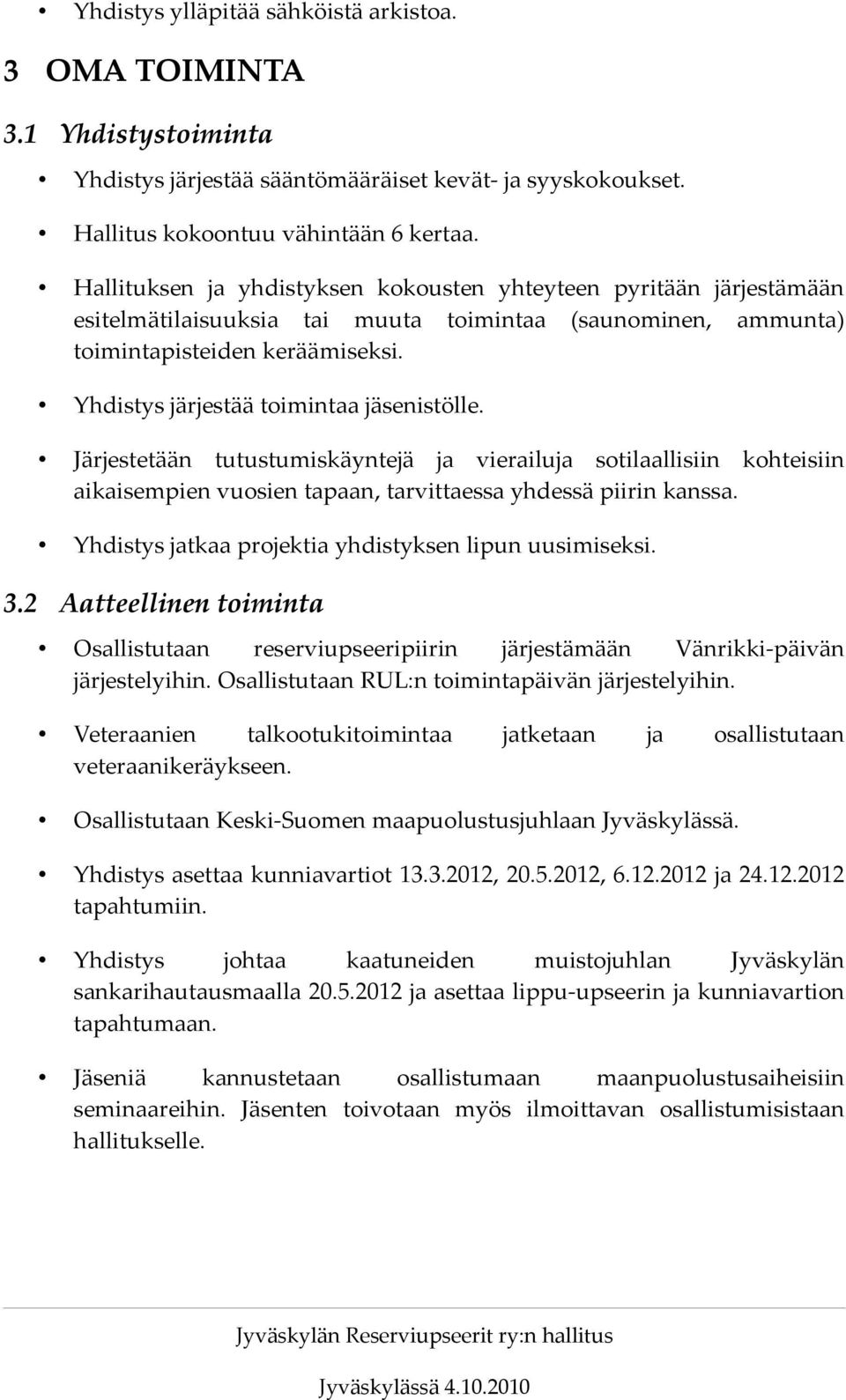 Yhdistys järjestää toimintaa jäsenistölle. Järjestetään tutustumiskäyntejä ja vierailuja sotilaallisiin kohteisiin aikaisempien vuosien tapaan, tarvittaessa yhdessä piirin kanssa.