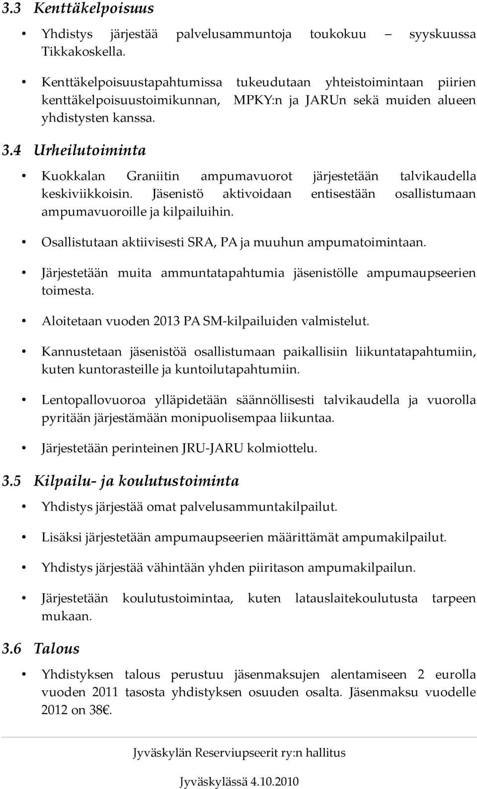 4 Urheilutoiminta Kuokkalan Graniitin ampumavuorot järjestetään talvikaudella keskiviikkoisin. Jäsenistö aktivoidaan entisestään osallistumaan ampumavuoroille ja kilpailuihin.