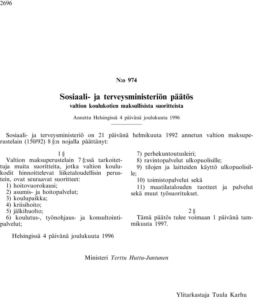 liiketaloudellisin perustein, ovat seuraavat suoritteet: 1) hoitovuorokausi; 2) asumis- ja hoitopalvelut; 3) koulupaikka; 4) kriisihoito; 5) jälkihuolto; 6) koulutus-, työnohjaus- ja