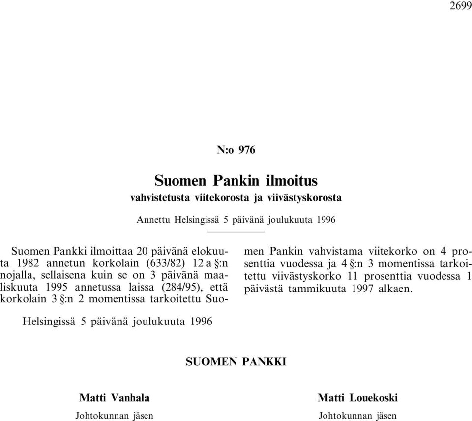 3 :n 2 momentissa tarkoitettu Suomen Pankin vahvistama viitekorko on 4 prosenttia vuodessa ja 4 :n 3 momentissa tarkoitettu viivästyskorko 11 prosenttia