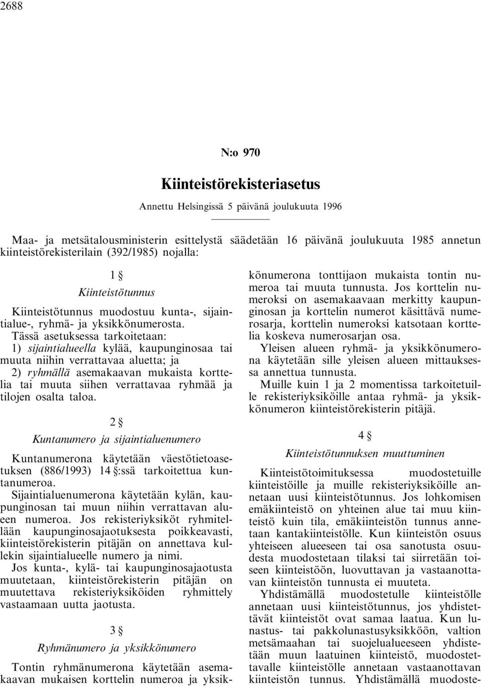 Tässä asetuksessa tarkoitetaan: 1) sijaintialueella kylää, kaupunginosaa tai muuta niihin verrattavaa aluetta; ja 2) ryhmällä asemakaavan mukaista korttelia tai muuta siihen verrattavaa ryhmää ja