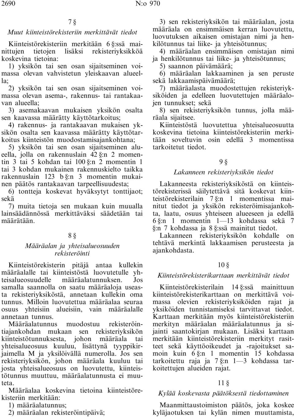 osalta sen kaavassa määrätty käyttötarkoitus; 4) rakennus- ja rantakaavan mukaisen yksikön osalta sen kaavassa määrätty käyttötarkoitus kiinteistön muodostamisajankohtana; 5) yksikön tai sen osan