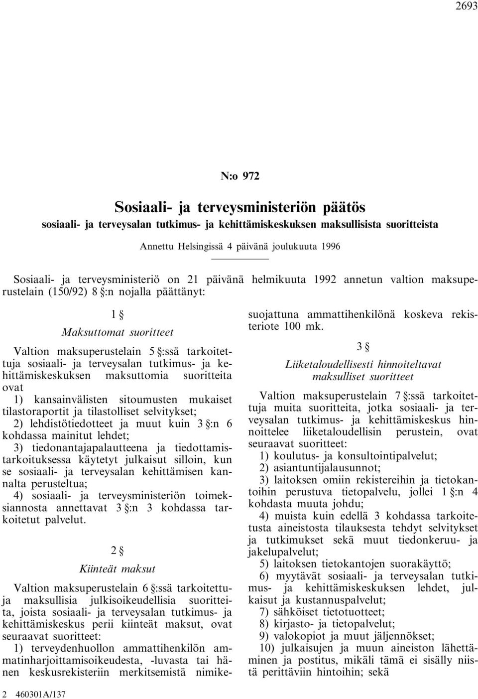 terveysalan tutkimus- ja kehittämiskeskuksen maksuttomia suoritteita ovat 1) kansainvälisten sitoumusten mukaiset tilastoraportit ja tilastolliset selvitykset; 2) lehdistötiedotteet ja muut kuin 3 :n